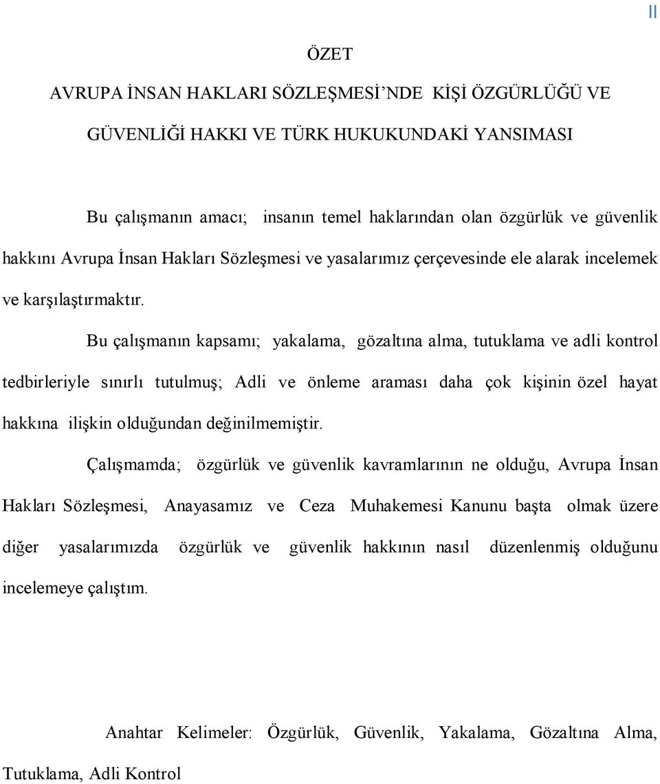 Bu çalışmanın kapsamı; yakalama, gözaltına alma, tutuklama ve adli kontrol tedbirleriyle sınırlı tutulmuş; Adli ve önleme araması daha çok kişinin özel hayat hakkına ilişkin olduğundan