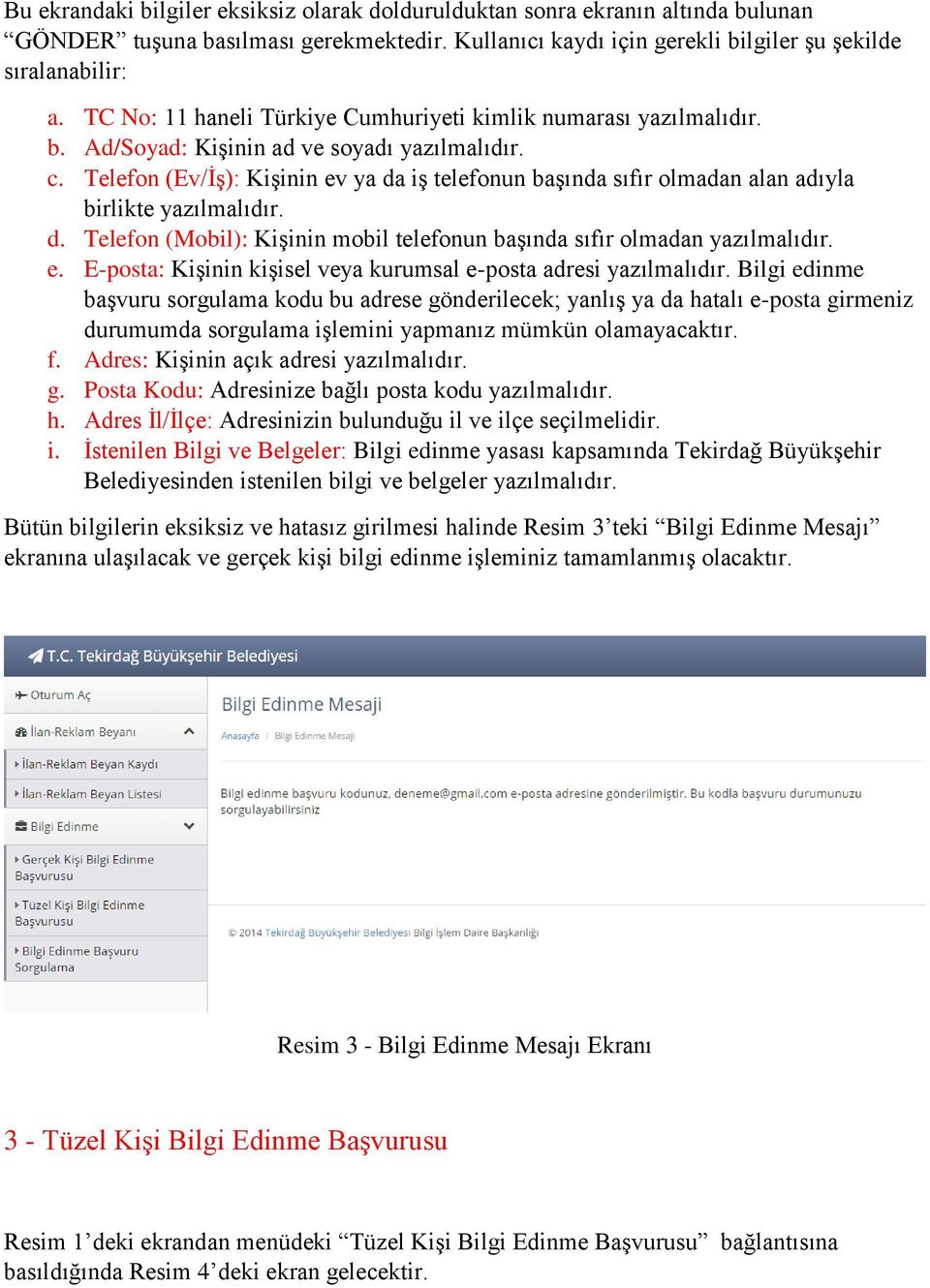 Telefon (Ev/İş): Kişinin ev ya da iş telefonun başında sıfır olmadan alan adıyla birlikte yazılmalıdır. d. Telefon (Mobil): Kişinin mobil telefonun başında sıfır olmadan yazılmalıdır. e. E-posta: Kişinin kişisel veya kurumsal e-posta adresi yazılmalıdır.