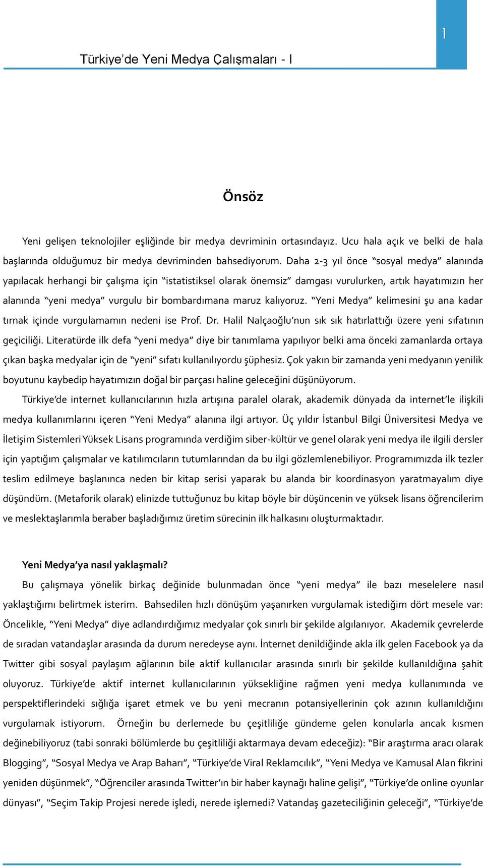 kalıyoruz. Yeni Medya kelimesini şu ana kadar tırnak içinde vurgulamamın nedeni ise Prof. Dr. (alil Nalçaoğlu nun sık sık hatırlattığı zere yeni sıfatının geçiciliği.