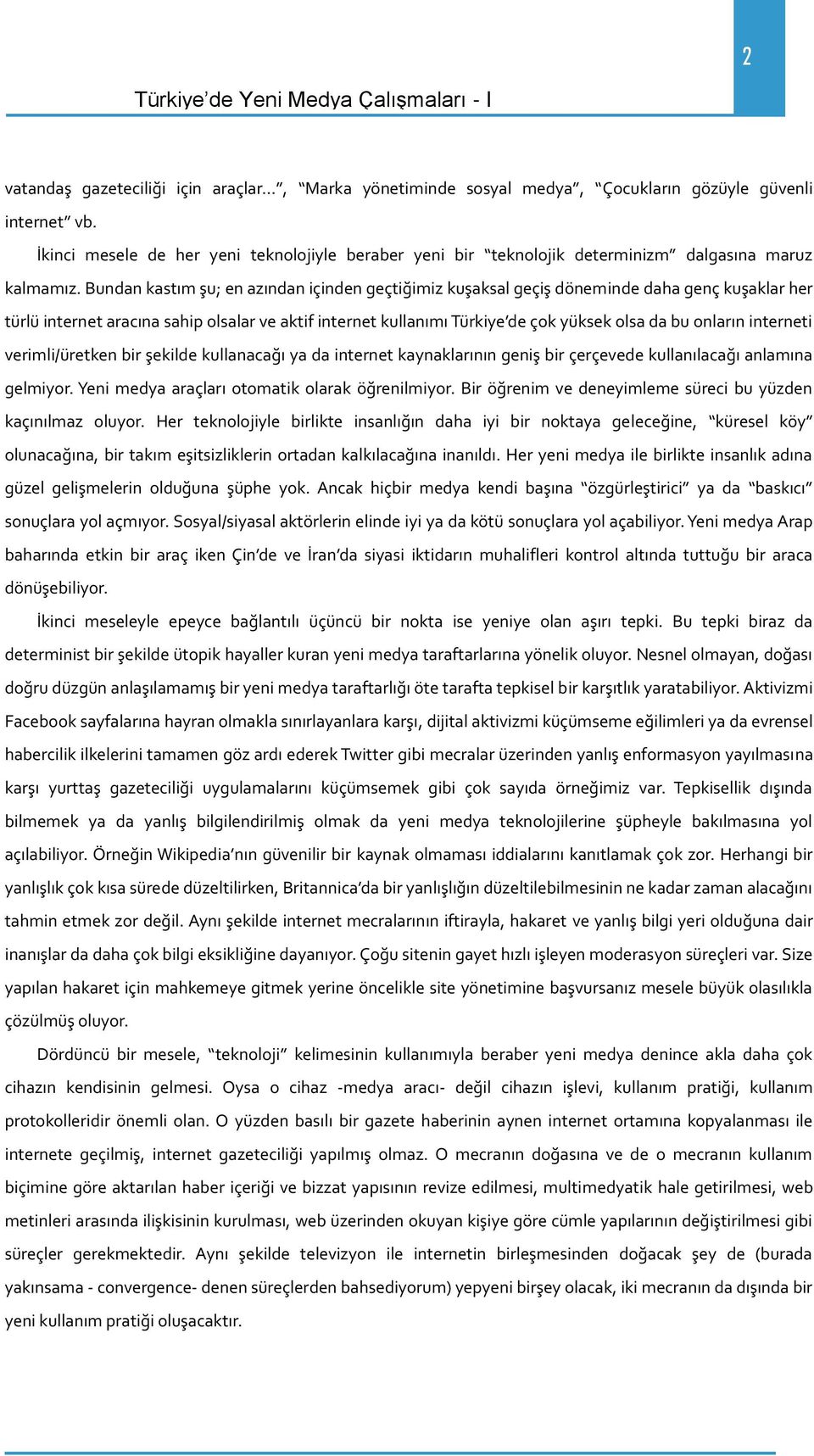 Bundan kastım şu; en azından içinden geçtiğimiz kuşaksal geçiş döneminde daha genç kuşaklar her t rl internet aracına sahip olsalar ve aktif internet kullanımı T rkiye de çok y ksek olsa da bu