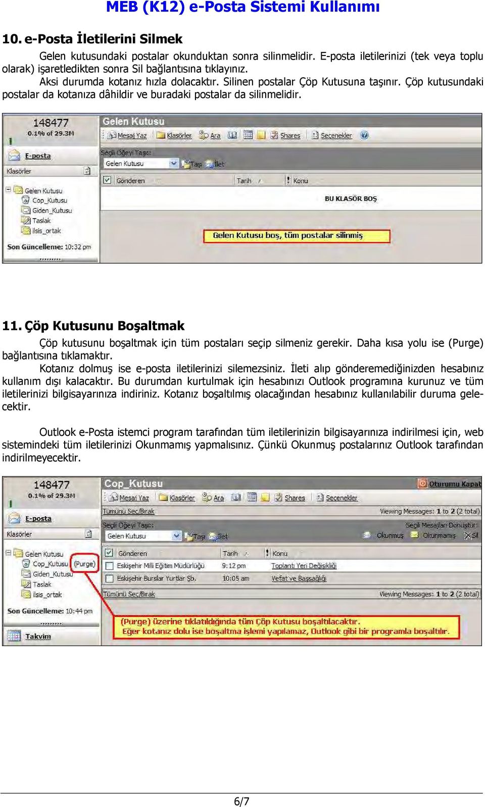 Çöp Kutusunu Boşaltmak Çöp kutusunu boşaltmak için tüm postaları seçip silmeniz gerekir. Daha kısa yolu ise (Purge) bağlantısına tıklamaktır. Kotanız dolmuş ise e-posta iletilerinizi silemezsiniz.