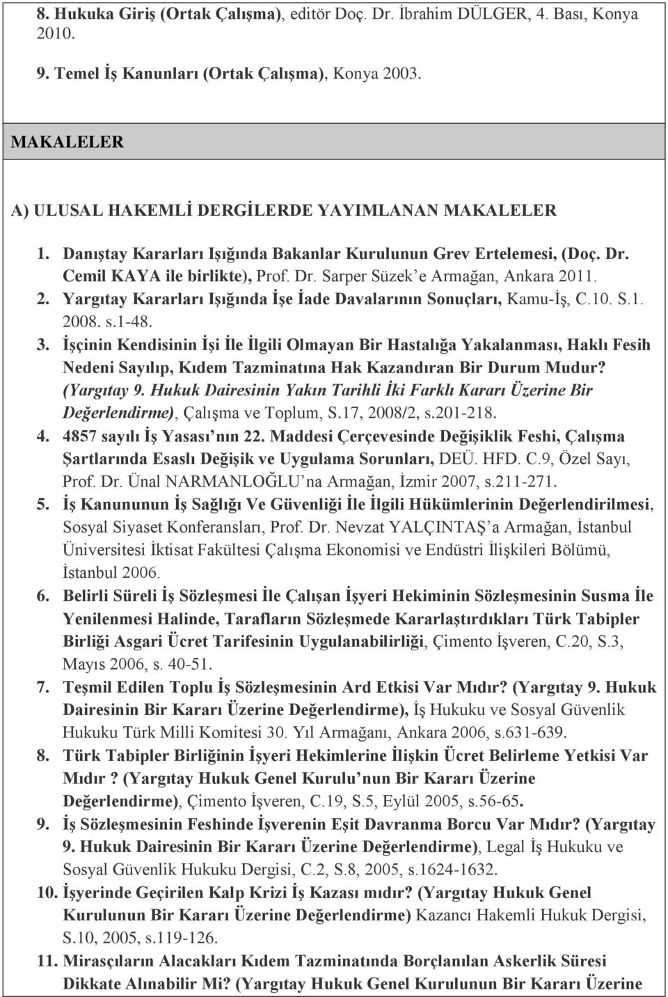 11. 2. Yargıtay Kararları Işığında İşe İade Davalarının Sonuçları, Kamu-İş, C.10. S.1. 2008. s.1-48. 3.