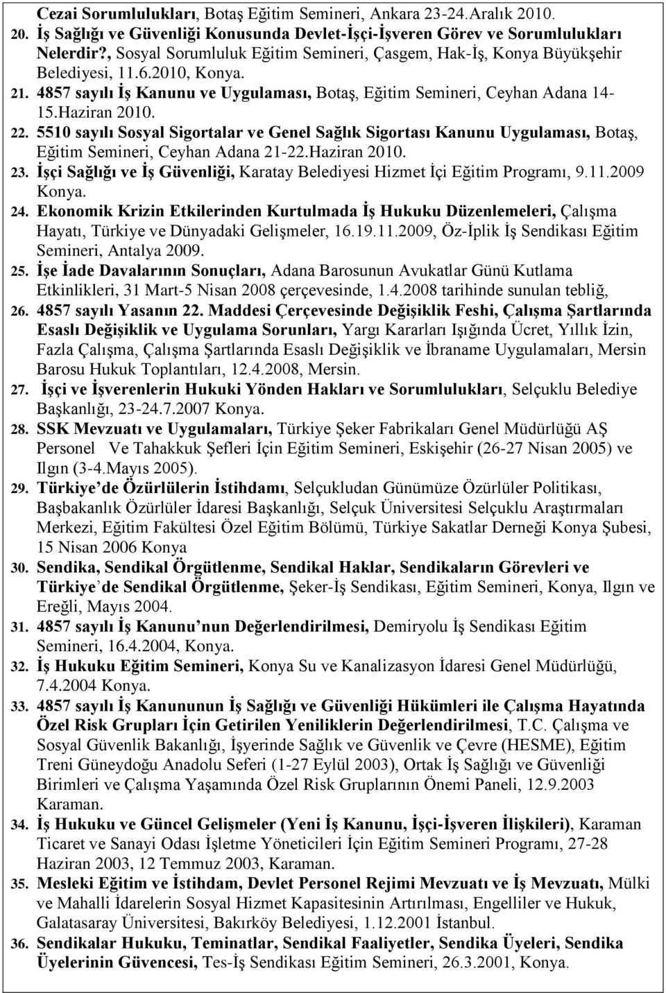 22. 5510 sayılı Sosyal Sigortalar ve Genel Sağlık Sigortası Kanunu Uygulaması, Botaş, Eğitim Semineri, Ceyhan Adana 21-22.Haziran 2010. 23.