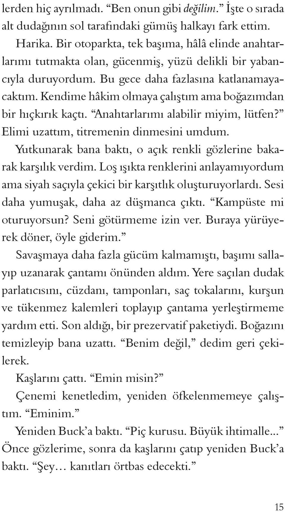 Kendime hâkim olmaya çalıştım ama boğazımdan bir hıçkırık kaçtı. Anahtarlarımı alabilir miyim, lütfen? Elimi uzattım, titremenin dinmesini umdum.