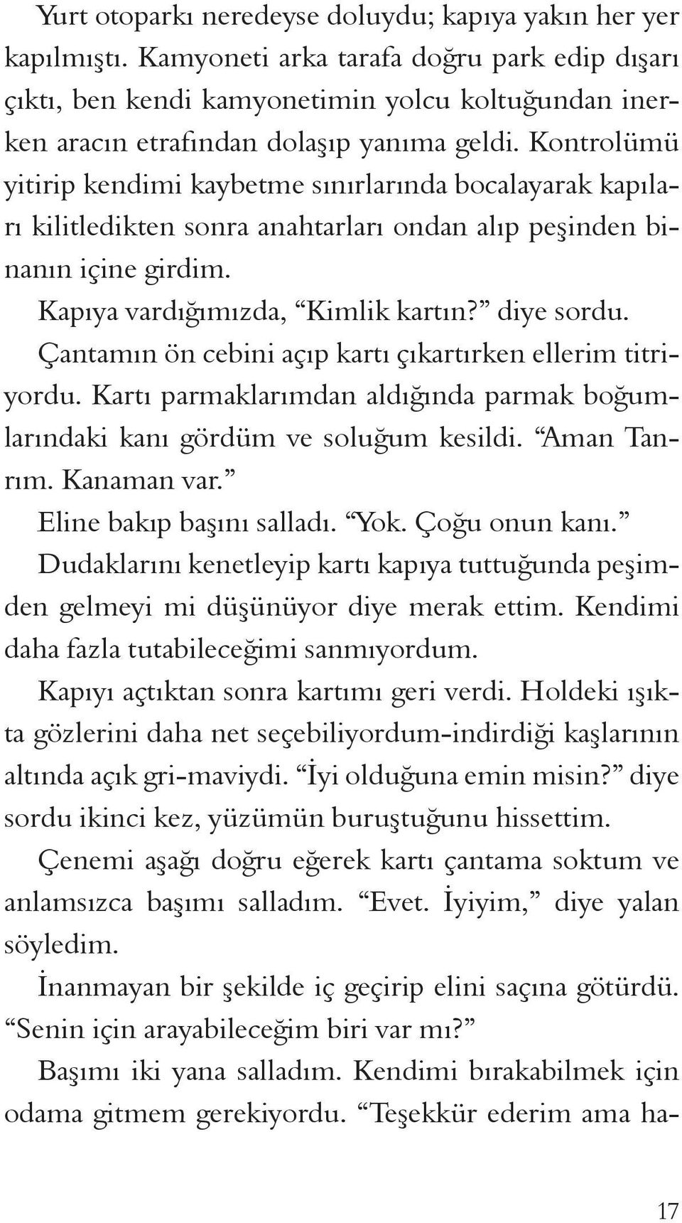 Kontrolümü yitirip kendimi kaybetme sınırlarında bocalayarak kapıları kilitledikten sonra anahtarları ondan alıp peşinden binanın içine girdim. Kapıya vardığımızda, Kimlik kartın? diye sordu.