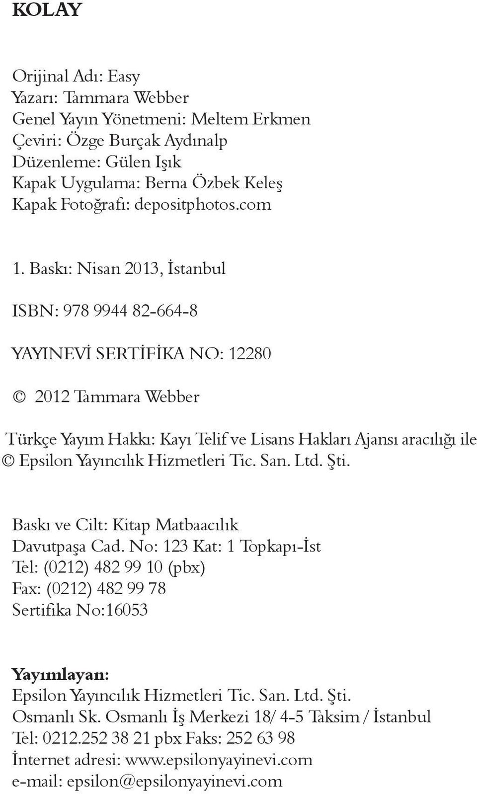 Baskı: Nisan 2013, İstanbul ISBN: 978 9944 82-664-8 YAYINEVİ SERTİFİKA NO: 12280 2012 Tammara Webber Türkçe Yayım Hakkı: Kayı Telif ve Lisans Hakları Ajansı aracılığı ile Epsilon Yayıncılık