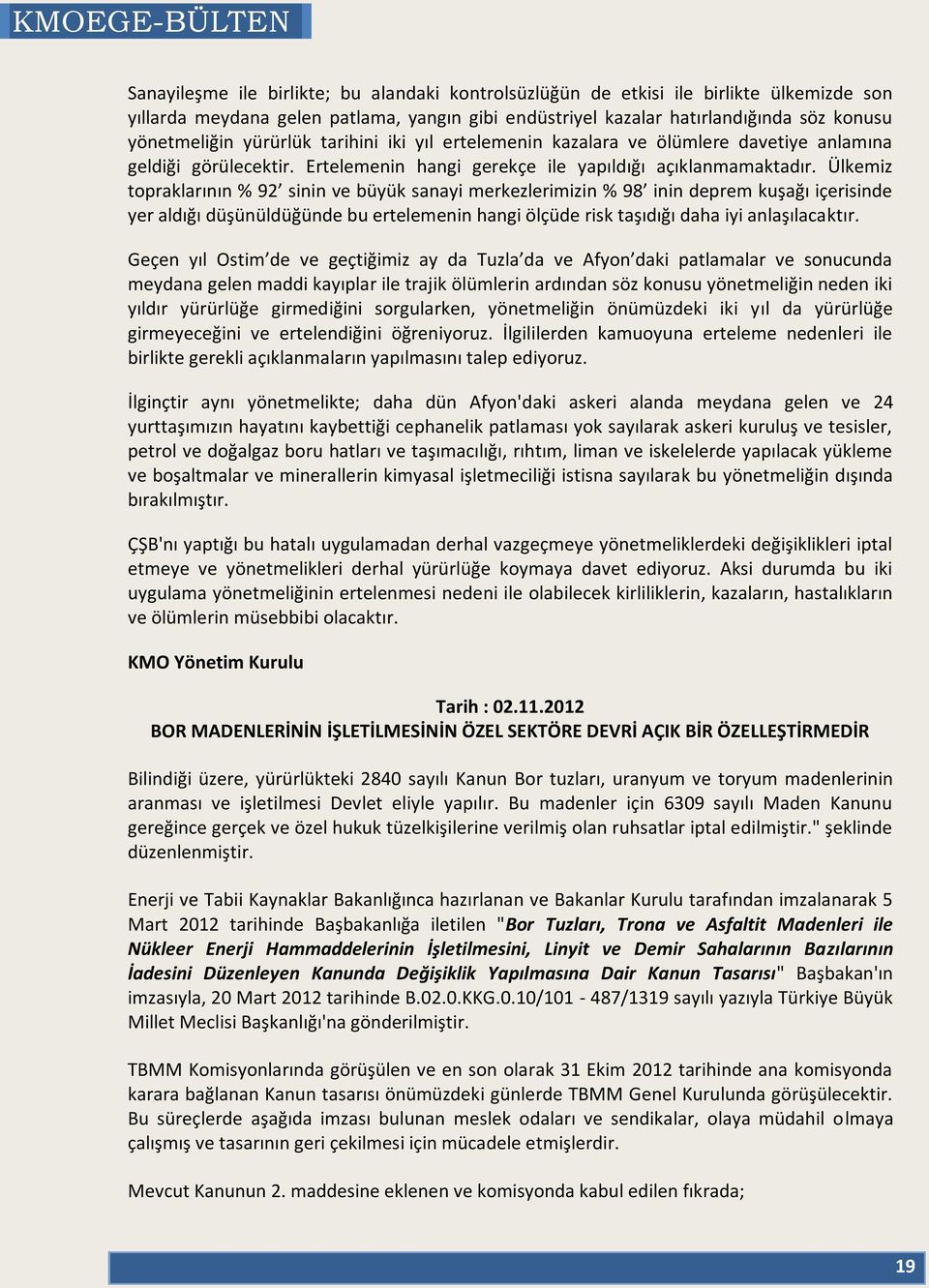 Ülkemiz topraklarının % 92 sinin ve büyük sanayi merkezlerimizin % 98 inin deprem kuşağı içerisinde yer aldığı düşünüldüğünde bu ertelemenin hangi ölçüde risk taşıdığı daha iyi anlaşılacaktır.