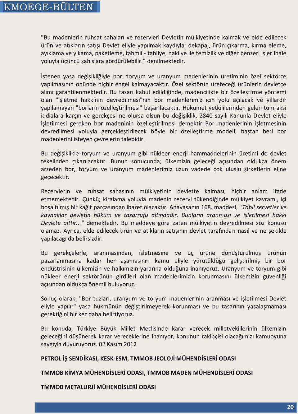 İstenen yasa değişikliğiyle bor, toryum ve uranyum madenlerinin üretiminin özel sektörce yapılmasının önünde hiçbir engel kalmayacaktır.