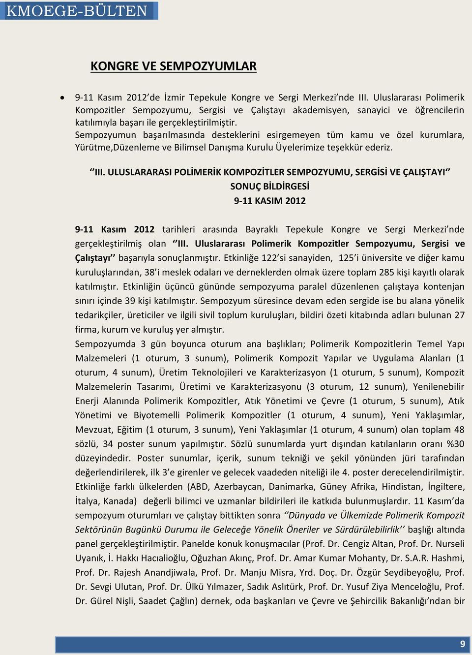 Sempozyumun başarılmasında desteklerini esirgemeyen tüm kamu ve özel kurumlara, Yürütme,Düzenleme ve Bilimsel Danışma Kurulu Üyelerimize teşekkür ederiz. III.