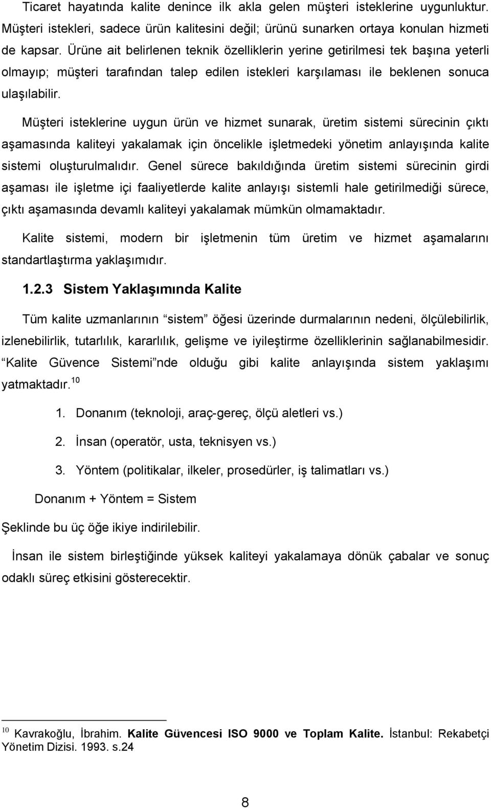 Müşteri isteklerine uygun ürün ve hizmet sunarak, üretim sistemi sürecinin çıktı aşamasında kaliteyi yakalamak için öncelikle işletmedeki yönetim anlayışında kalite sistemi oluşturulmalıdır.