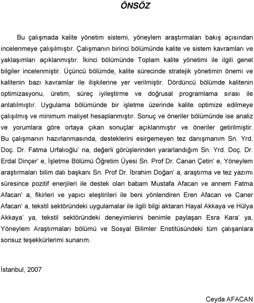 Üçüncü bölümde, kalite sürecinde stratejik yönetimin önemi ve kalitenin bazı kavramlar ile ilişkilerine yer verilmiştir.