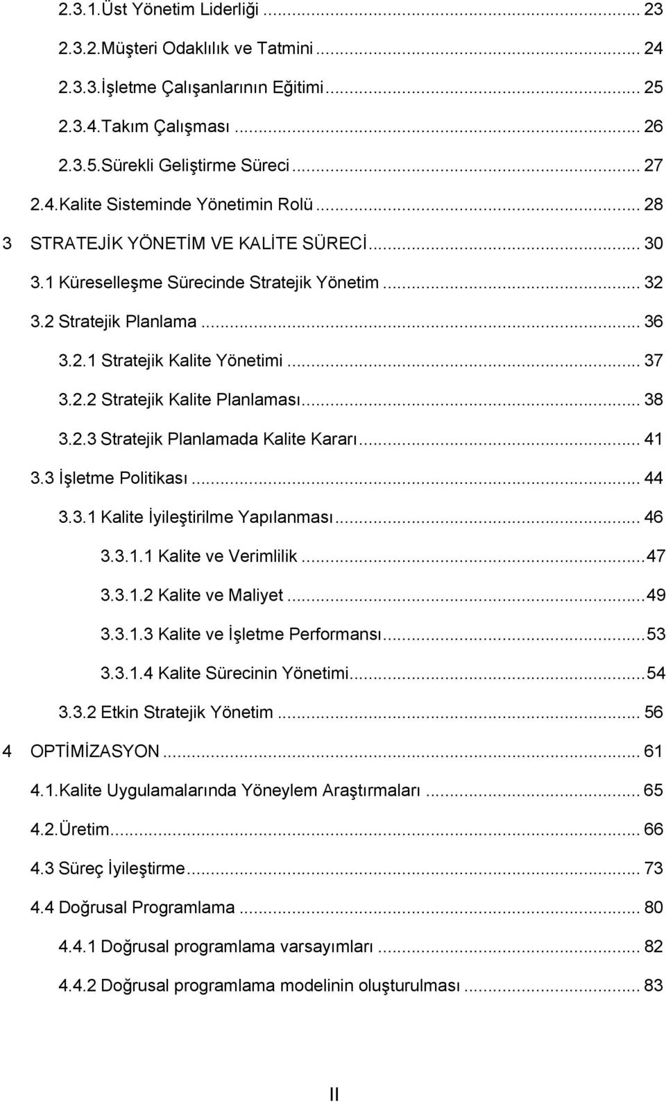 .. 38 3.2.3 Stratejik Planlamada Kalite Kararı... 41 3.3 İşletme Politikası... 44 3.3.1 Kalite İyileştirilme Yapılanması... 46 3.3.1.1 Kalite ve Verimlilik...47 3.3.1.2 Kalite ve Maliyet...49 3.3.1.3 Kalite ve İşletme Performansı.