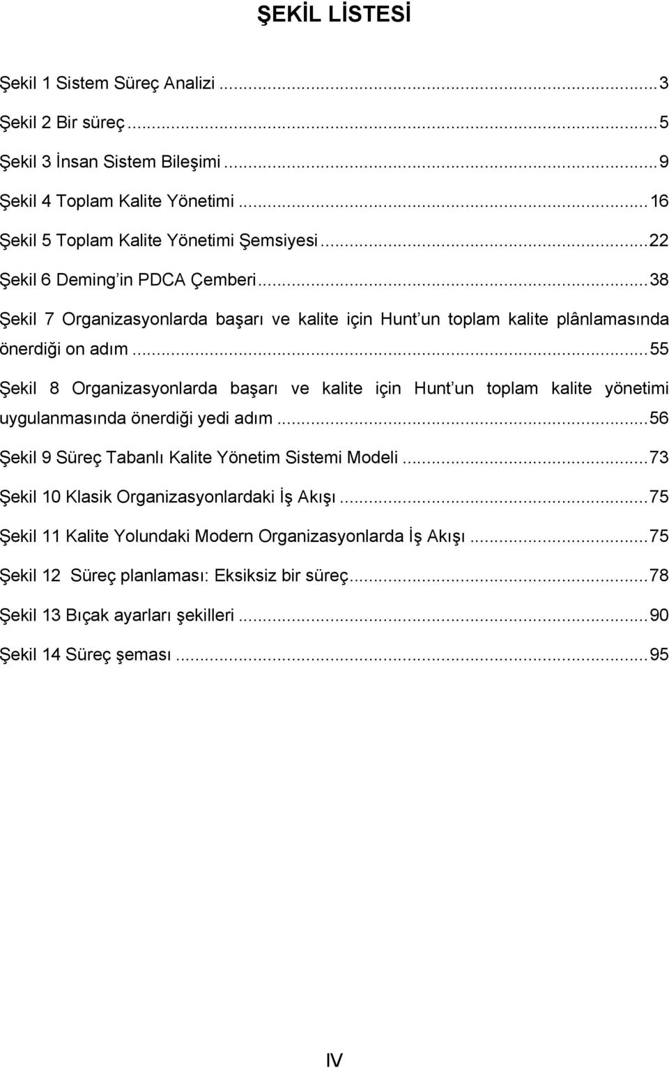 ..55 Şekil 8 Organizasyonlarda başarı ve kalite için Hunt un toplam kalite yönetimi uygulanmasında önerdiği yedi adım...56 Şekil 9 Süreç Tabanlı Kalite Yönetim Sistemi Modeli.