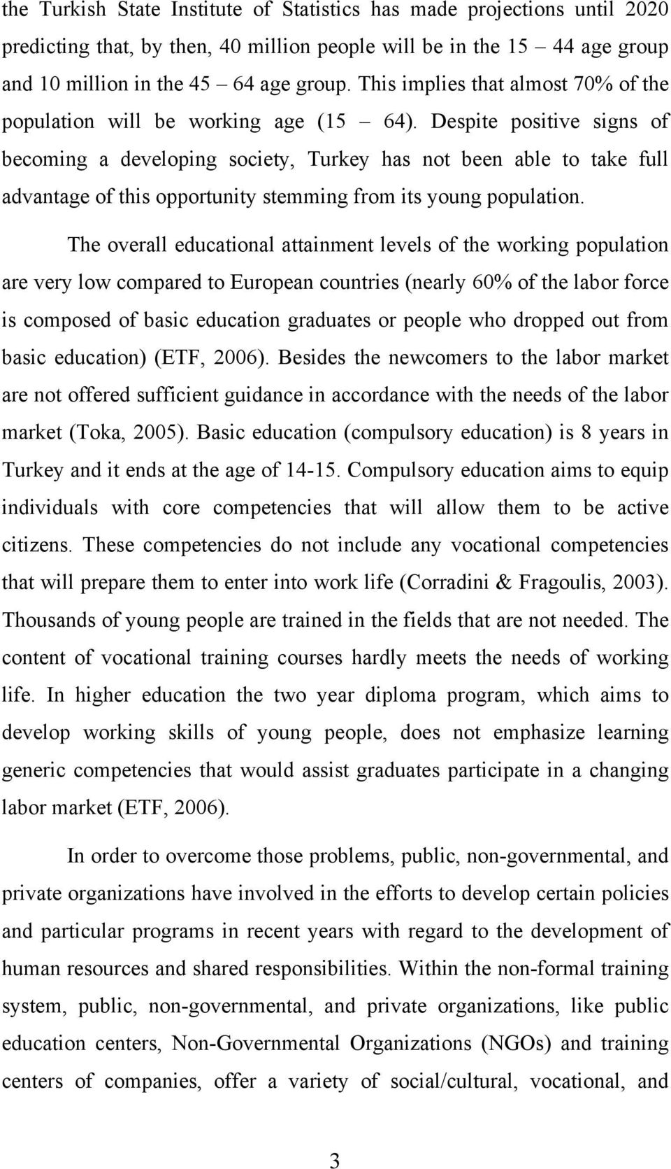 Despite positive signs of becoming a developing society, Turkey has not been able to take full advantage of this opportunity stemming from its young population.