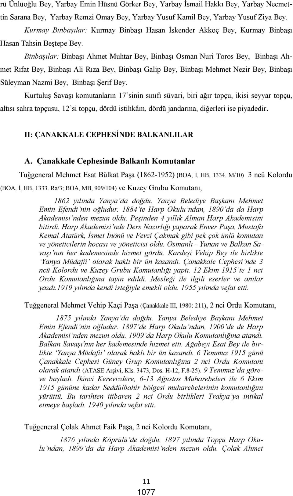 Binbaşılar: Binbaşı Ahmet Muhtar Bey, Binbaşı Osman Nuri Toros Bey, Binbaşı Ahmet Rıfat Bey, Binbaşı Ali Rıza Bey, Binbaşı Galip Bey, Binbaşı Mehmet Nezir Bey, Binbaşı Süleyman Nazmi Bey, Binbaşı