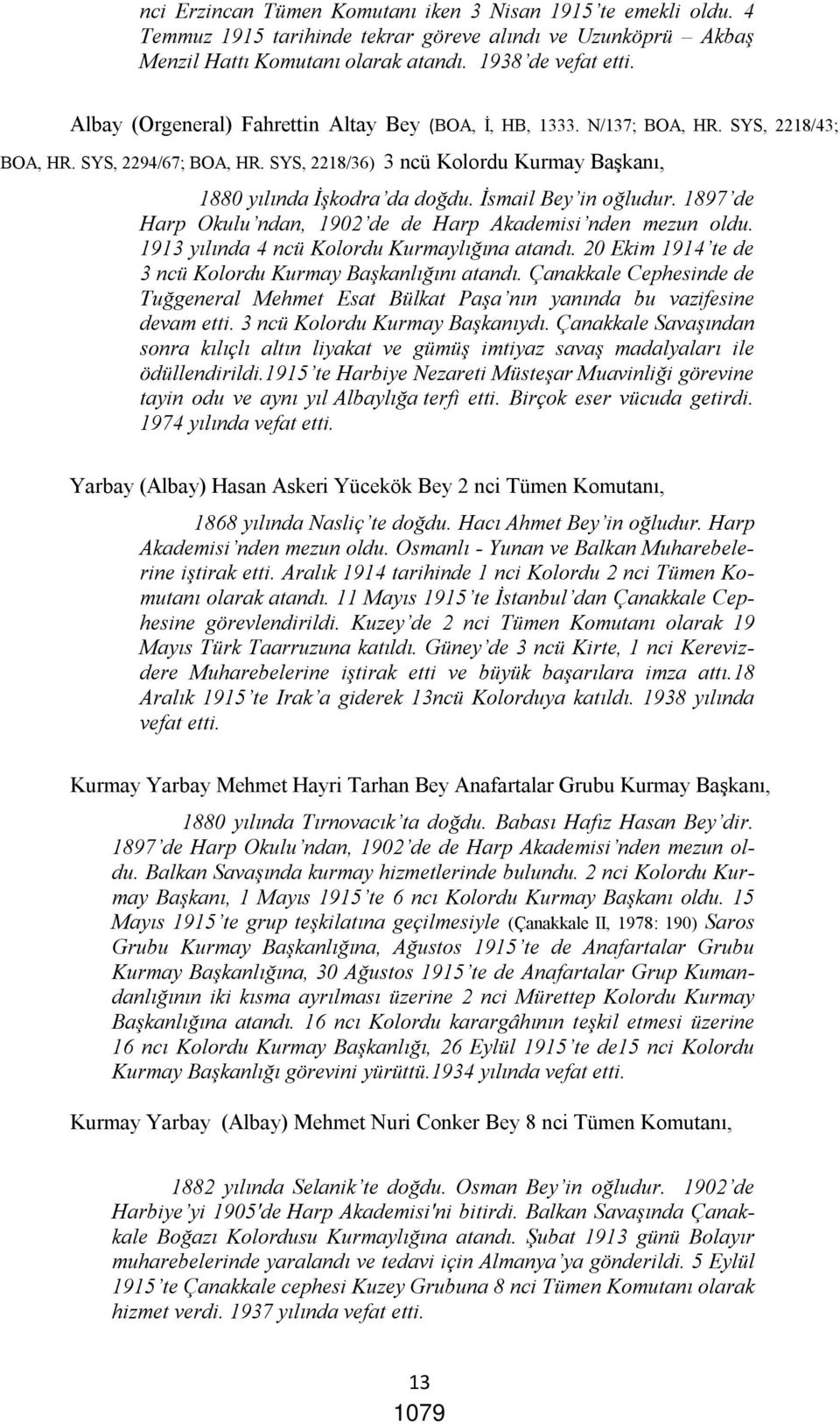 İsmail Bey in oğludur. 1897 de Harp Okulu ndan, 1902 de de Harp Akademisi nden mezun oldu. 1913 yılında 4 ncü Kolordu Kurmaylığına atandı. 20 Ekim 1914 te de 3 ncü Kolordu Kurmay Başkanlığını atandı.