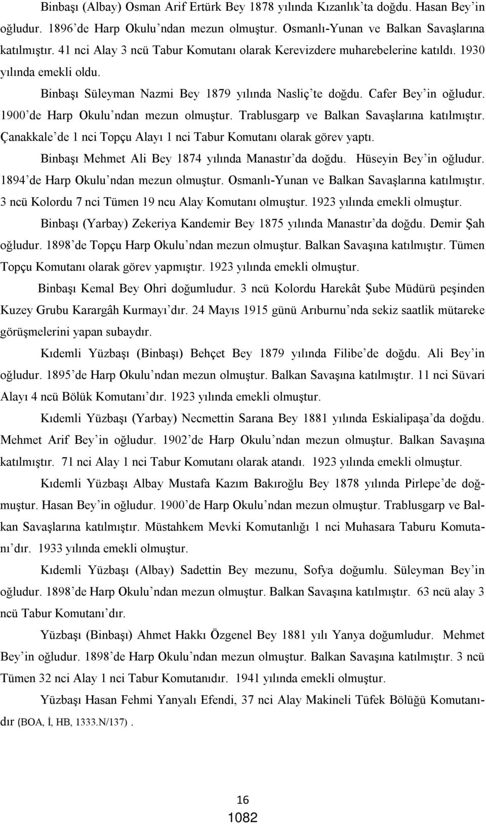 1900 de Harp Okulu ndan mezun olmuştur. Trablusgarp ve Balkan Savaşlarına katılmıştır. Çanakkale de 1 nci Topçu Alayı 1 nci Tabur Komutanı olarak görev yaptı.