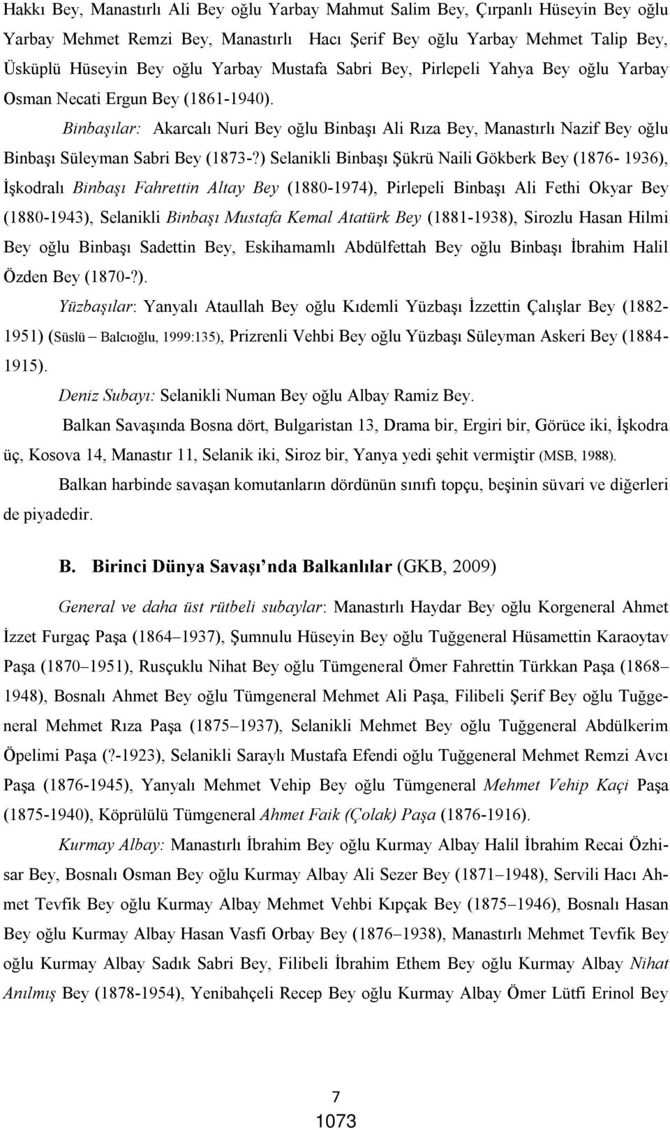 Binbaşılar: Akarcalı Nuri Bey oğlu Binbaşı Ali Rıza Bey, Manastırlı Nazif Bey oğlu Binbaşı Süleyman Sabri Bey (1873-?