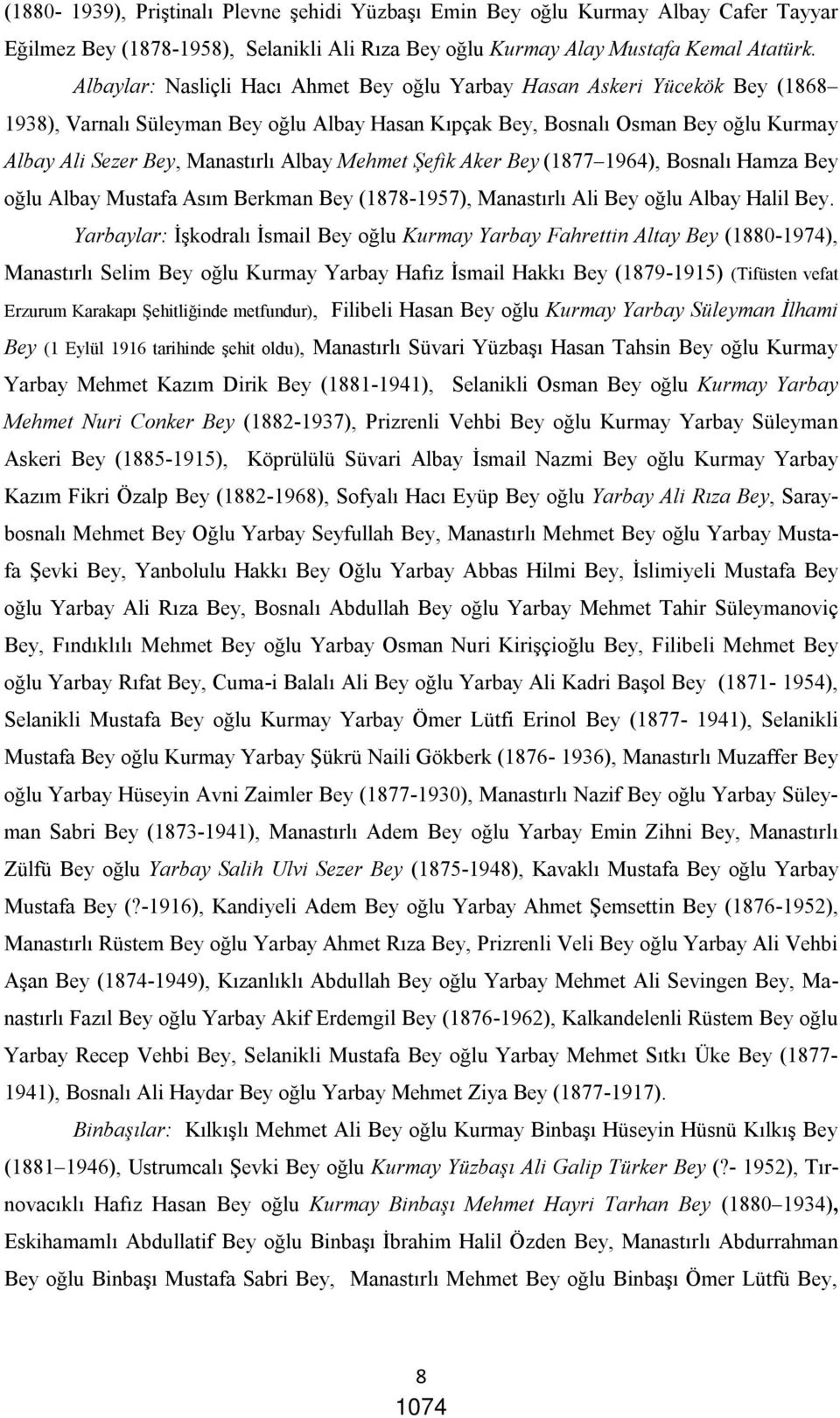 Albay Mehmet Şefik Aker Bey (1877 1964), Bosnalı Hamza Bey oğlu Albay Mustafa Asım Berkman Bey (1878-1957), Manastırlı Ali Bey oğlu Albay Halil Bey.