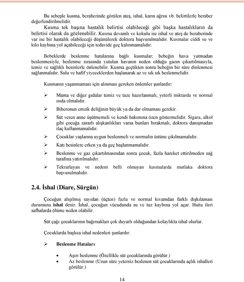 Kusma devamlı ve kokulu ise ishal ve ateģ de beraberinde var ise bir hastalık olabileceği düģünülerek doktora baģvurulmalıdır.