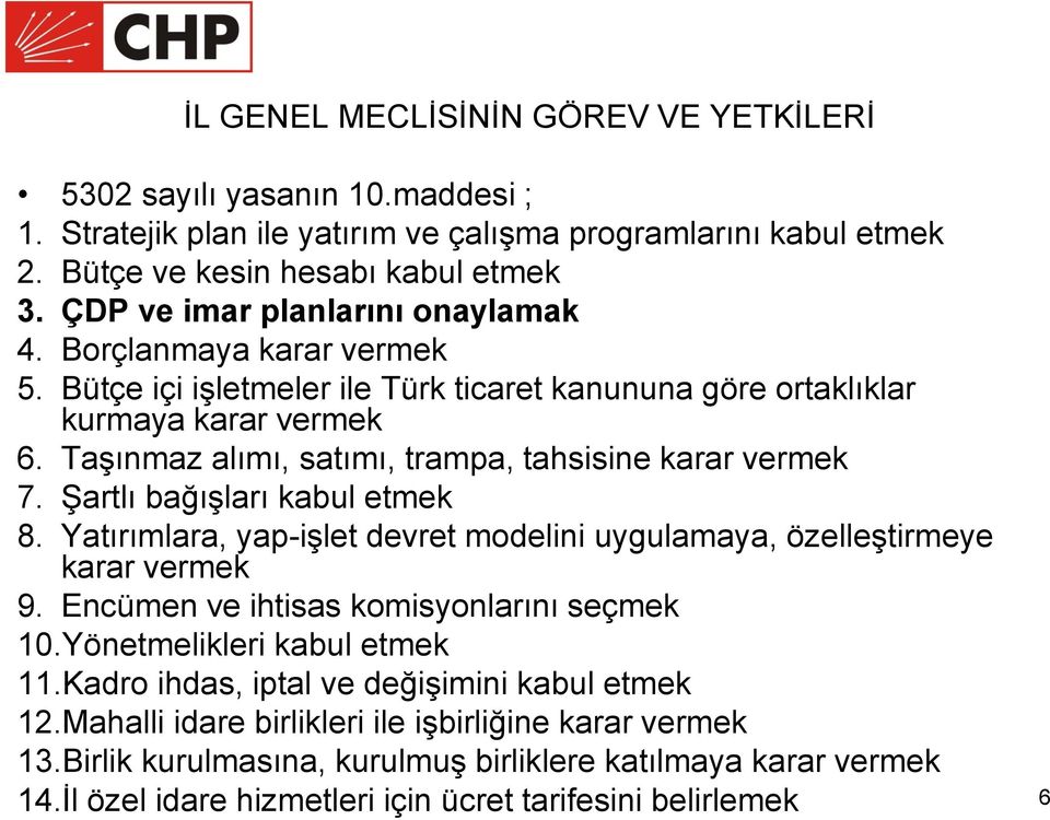 Taşınmaz alımı, satımı, trampa, tahsisine karar vermek 7. Şartlı bağışları kabul etmek 8. Yatırımlara, yap-işlet devret modelini uygulamaya, özelleştirmeye karar vermek 9.