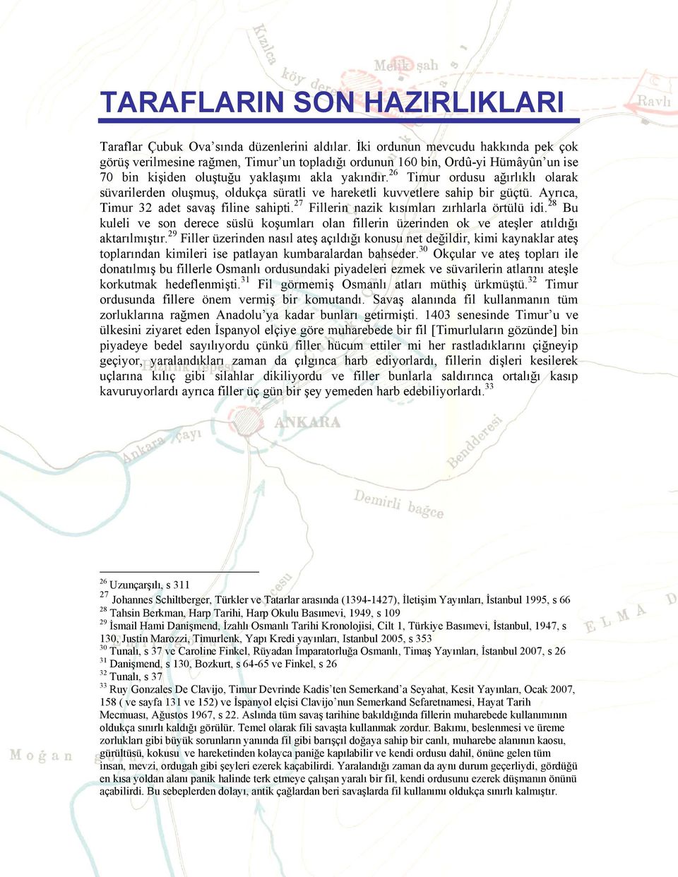 26 Timur ordusu ağırlıklı olarak süvarilerden oluşmuş, oldukça süratli ve hareketli kuvvetlere sahip bir güçtü. Ayrıca, Timur 32 adet savaş filine sahipti.