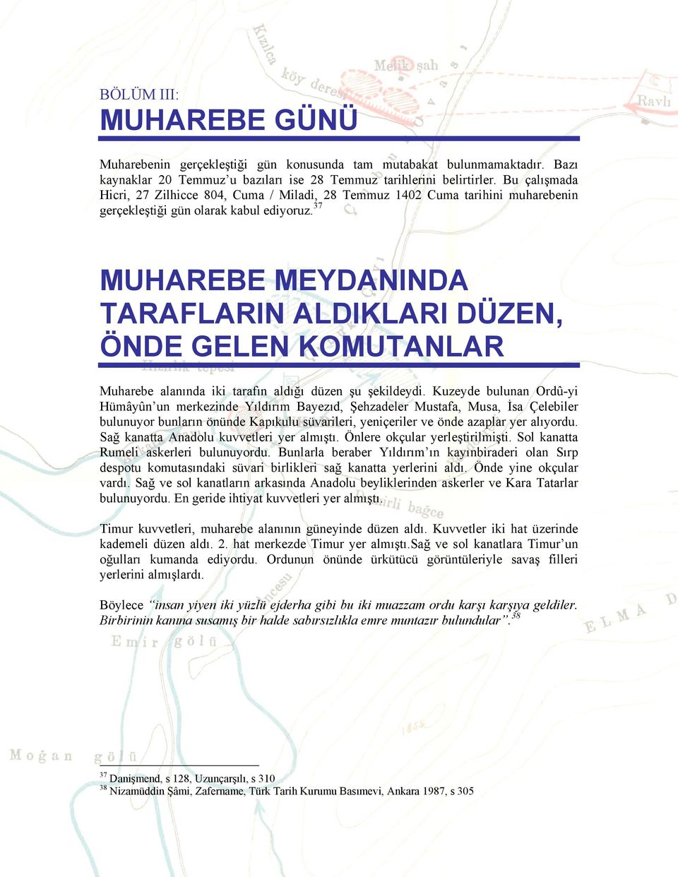 37 MUHAREBE MEYDANINDA TARAFLARIN ALDIKLARI DÜZEN, ÖNDE GELEN KOMUTANLAR Muharebe alanında iki tarafın aldığı düzen şu şekildeydi.