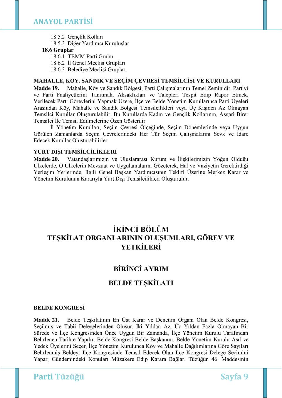 Partiyi ve Parti Faaliyetlerini Tanıtmak, Aksaklıkları ve Talepleri Tespit Edip Rapor Etmek, Verilecek Parti Görevlerini Yapmak Üzere, İlçe ve Belde Yönetim Kurullarınca Parti Üyeleri Arasından Köy,