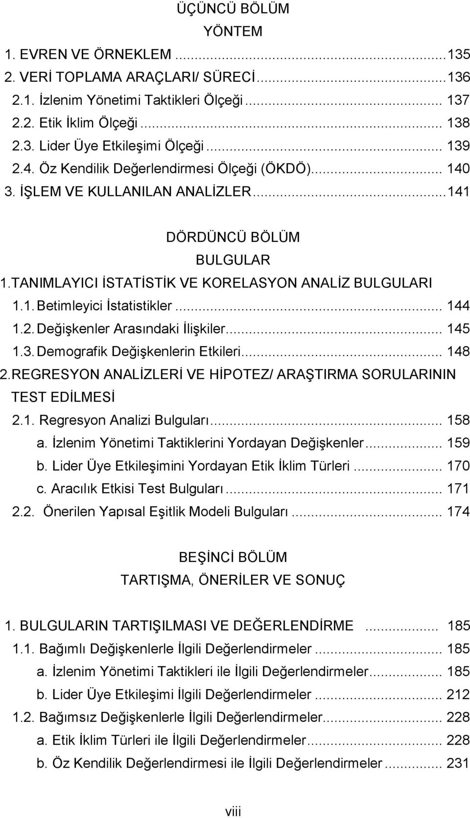 .. 144 1.2. Değişkenler Arasındaki İlişkiler... 145 1.3. Demografik Değişkenlerin Etkileri... 148 2.REGRESYON ANALİZLERİ VE HİPOTEZ/ ARAŞTIRMA SORULARININ TEST EDİLMESİ 2.1. Regresyon Analizi Bulguları.