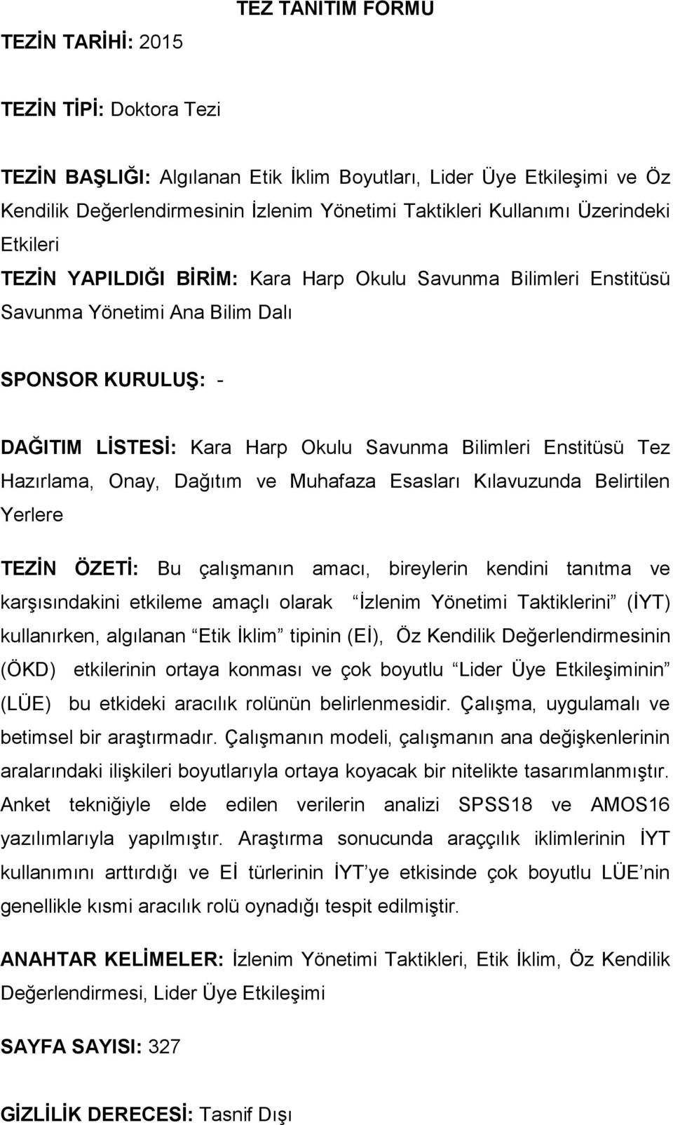 Enstitüsü Tez Hazırlama, Onay, Dağıtım ve Muhafaza Esasları Kılavuzunda Belirtilen Yerlere TEZİN ÖZETİ: Bu çalışmanın amacı, bireylerin kendini tanıtma ve karşısındakini etkileme amaçlı olarak