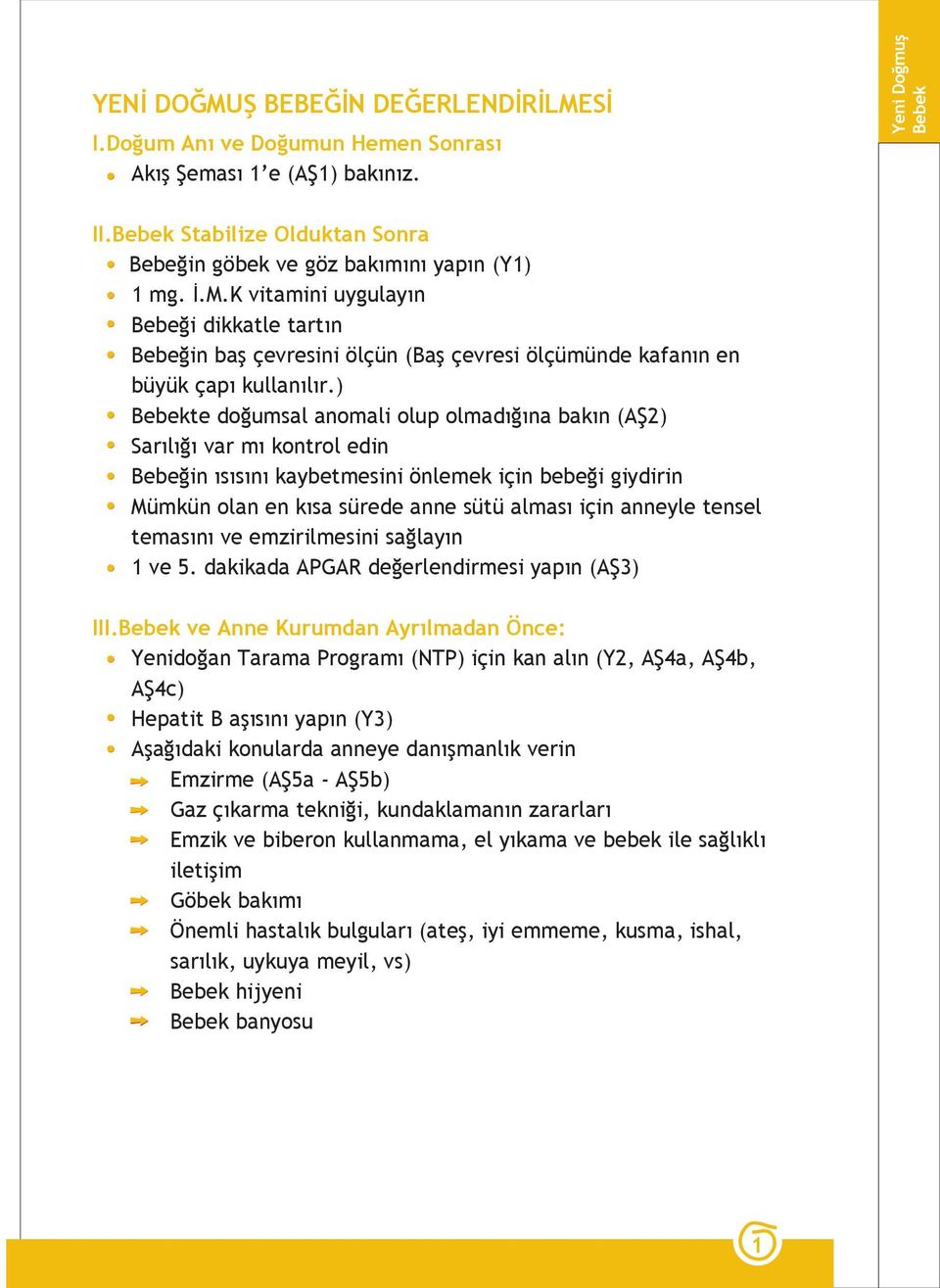 K vitamini uygulayın Bebeği dikkatle tartın Bebeğin baş çevresini ölçün (Baş çevresi ölçümünde kafanın en büyük çapı kullanılır.