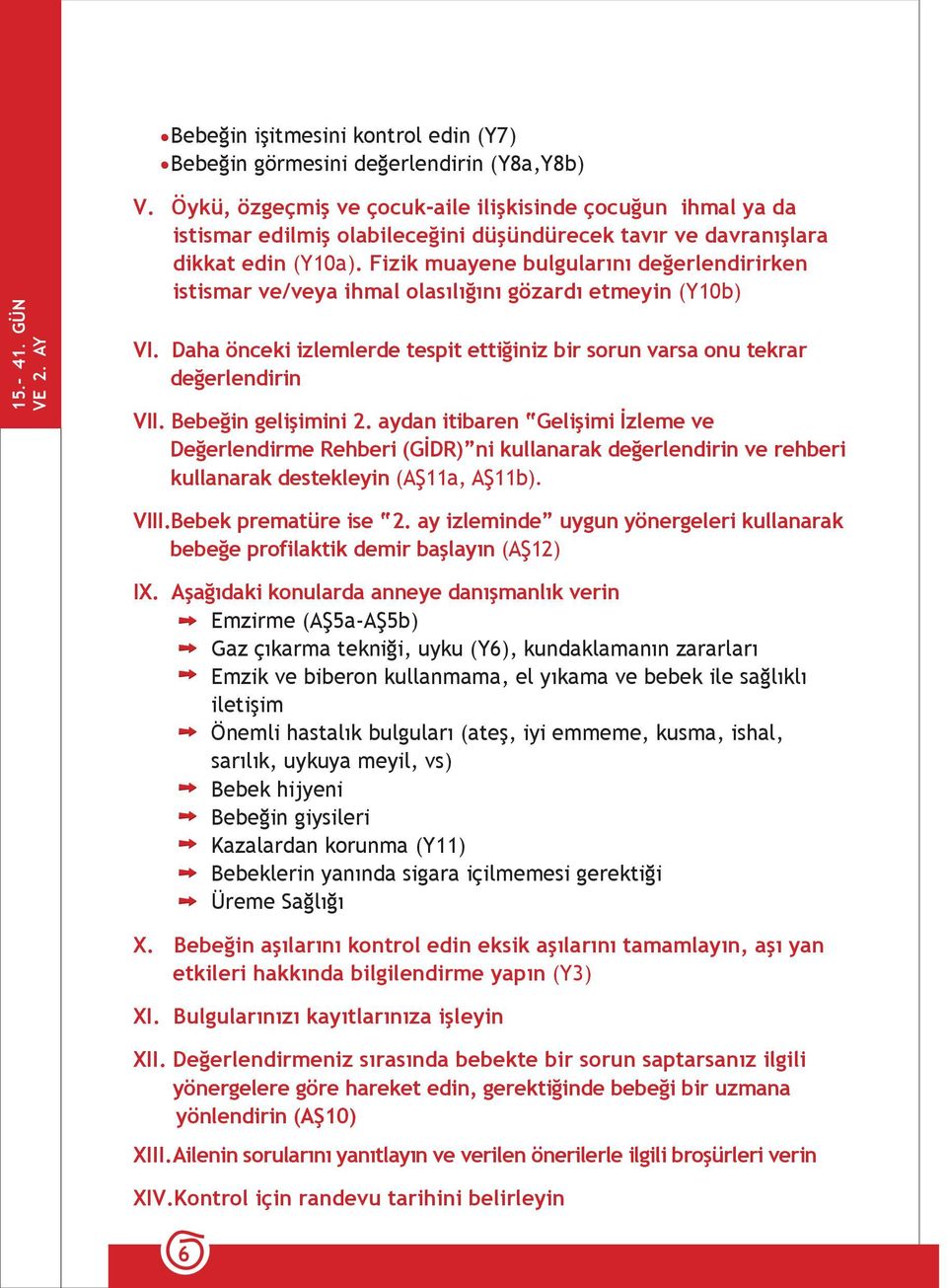 Fizik muayene bulgularını değerlendirirken istismar ve/veya ihmal olasılığını gözardı etmeyin (Y10b) VI. Daha önceki izlemlerde tespit ettiğiniz bir sorun varsa onu tekrar değerlendirin VII.