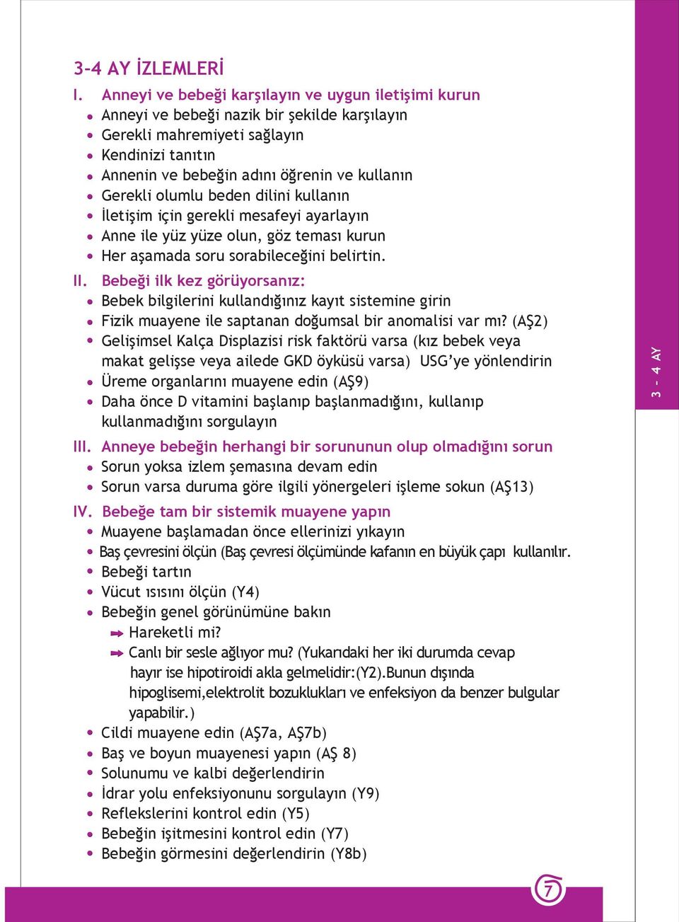 olumlu beden dilini kullanın İletişim için gerekli mesafeyi ayarlayın Anne ile yüz yüze olun, göz teması kurun Her aşamada soru sorabileceğini belirtin. II.