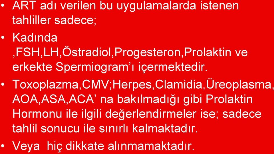 Toxoplazma,CMV;Herpes,Clamidia,Üreoplasma, AOA,ASA,ACA na bakılmadığı gibi Prolaktin