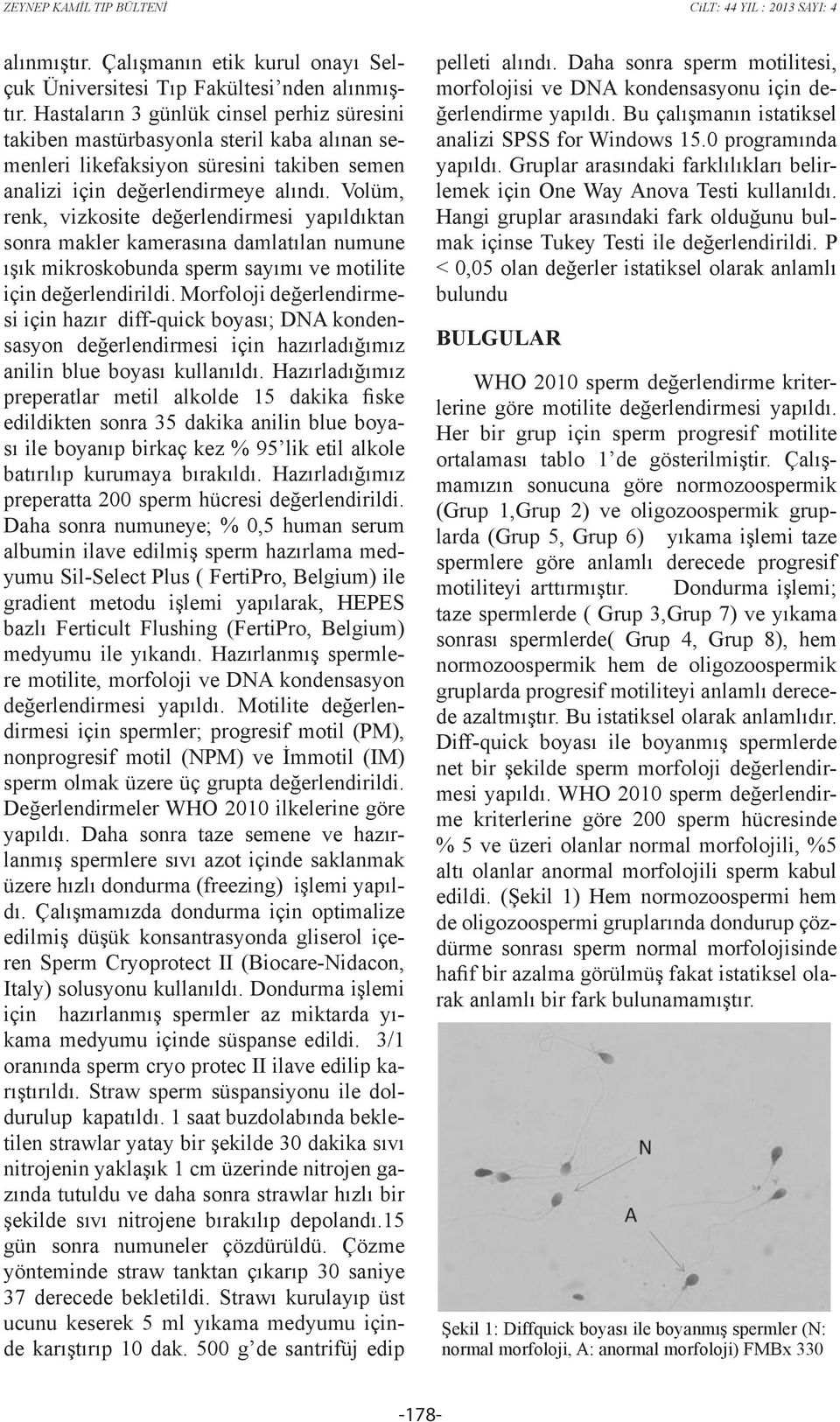 Volüm, renk, vizkosite değerlendirmesi yapıldıktan sonra makler kamerasına damlatılan numune ışık mikroskobunda sperm sayımı ve motilite için değerlendirildi.