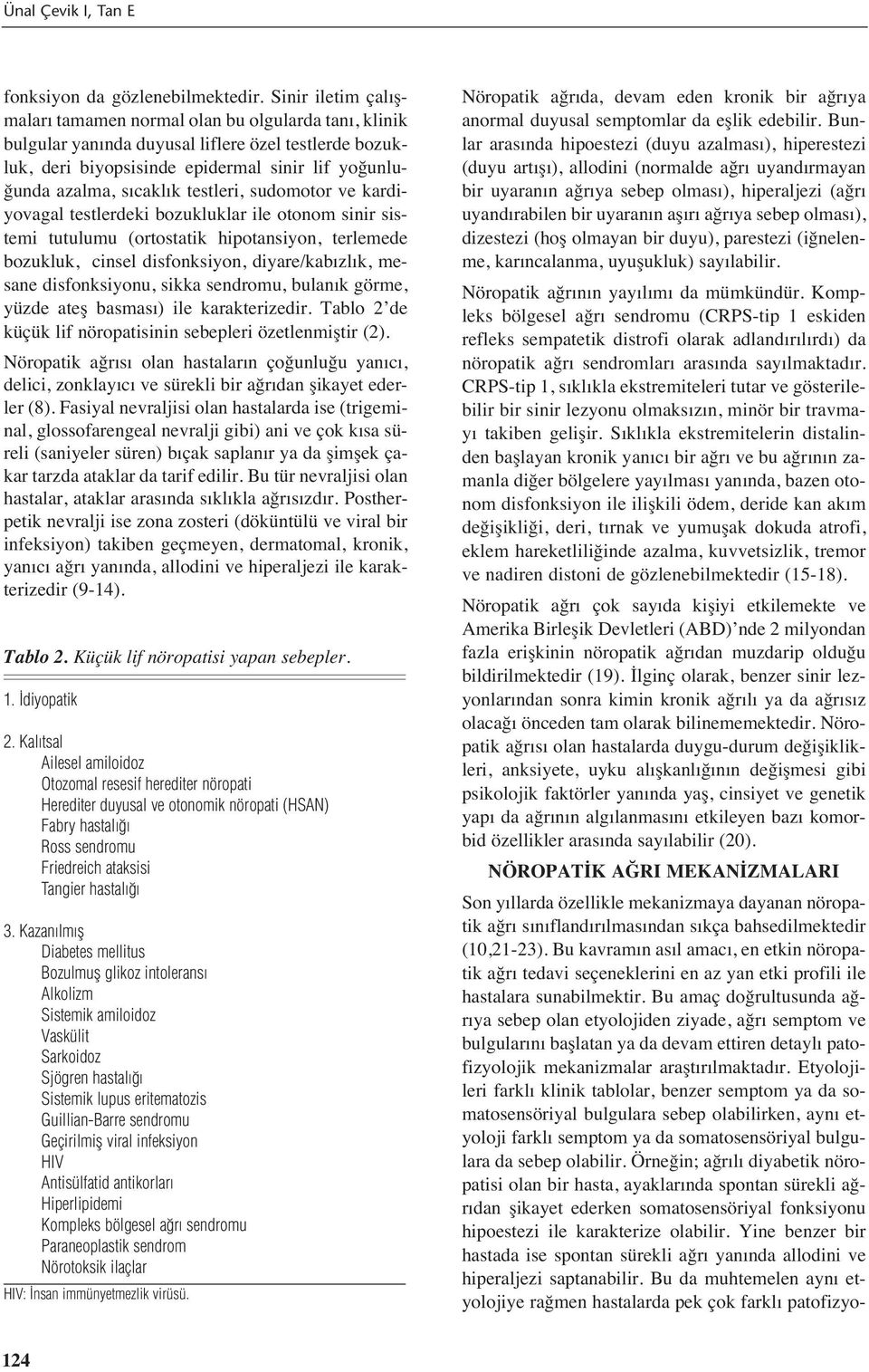 testleri, sudomotor ve kardiyovagal testlerdeki bozukluklar ile otonom sinir sistemi tutulumu (ortostatik hipotansiyon, terlemede bozukluk, cinsel disfonksiyon, diyare/kab zl k, mesane disfonksiyonu,