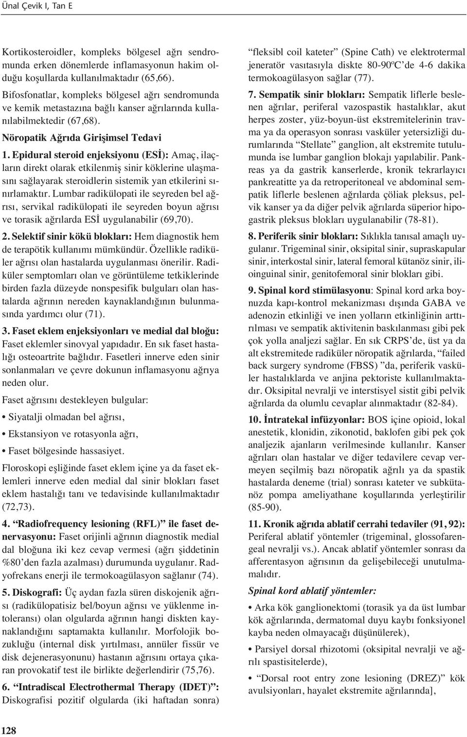 Epidural steroid enjeksiyonu (ESİ): Amaç, ilaçlar n direkt olarak etkilenmiş sinir köklerine ulaşmas n sağlayarak steroidlerin sistemik yan etkilerini s - n rlamakt r.