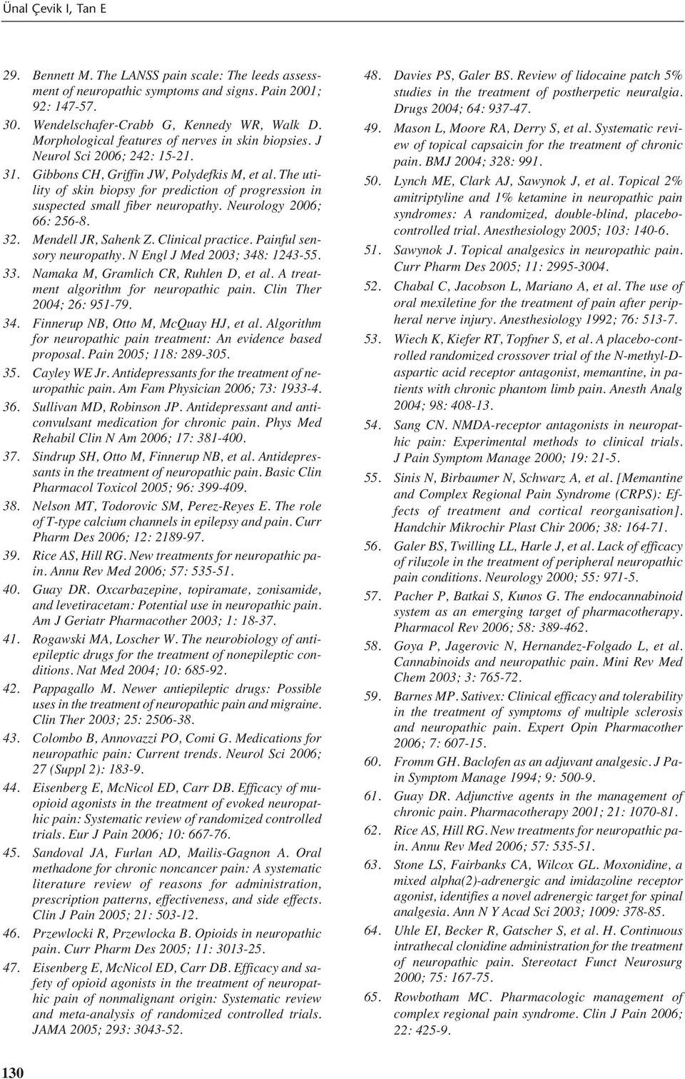 The utility of skin biopsy for prediction of progression in suspected small fiber neuropathy. Neurology 2006; 66: 256-8. 32. Mendell JR, Sahenk Z. Clinical practice. Painful sensory neuropathy.