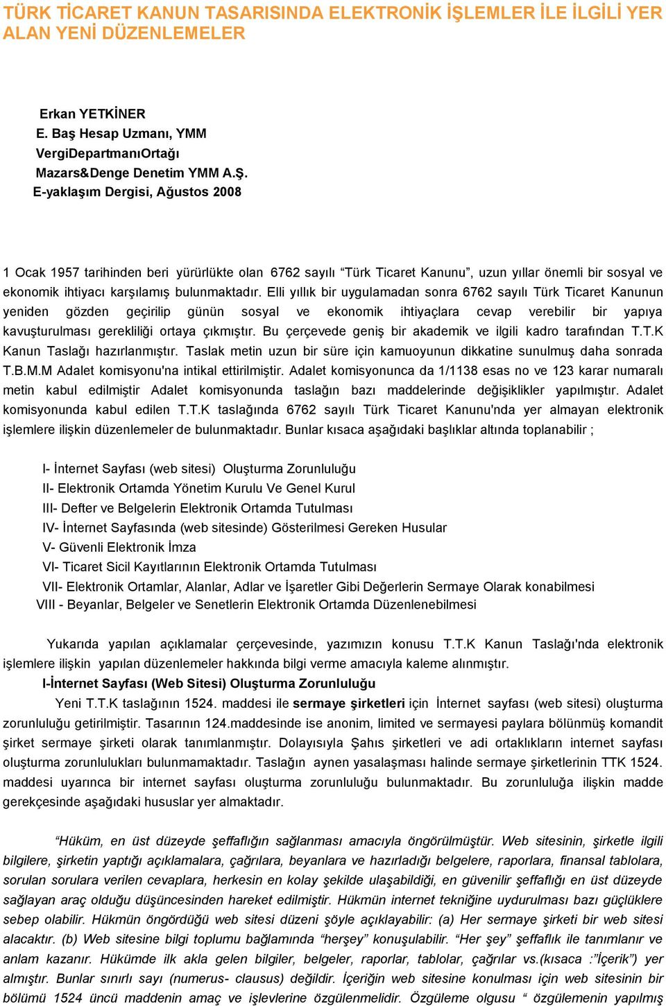 E-yaklaşım Dergisi, Ağustos 2008 1 Ocak 1957 tarihinden beri yürürlükte olan 6762 sayılı Türk Ticaret Kanunu, uzun yıllar önemli bir sosyal ve ekonomik ihtiyacı karşılamış bulunmaktadır.