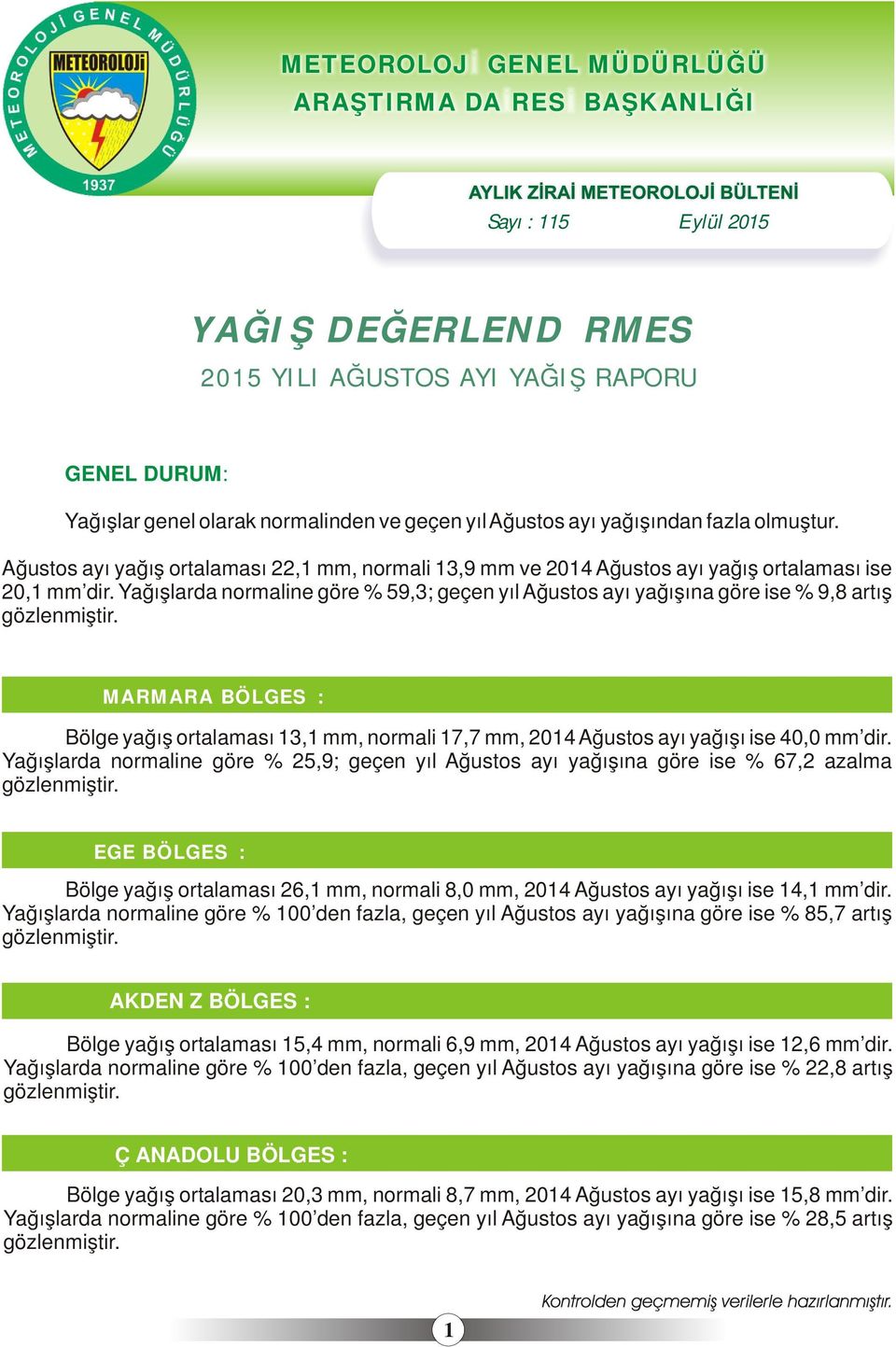 Yağışlarda normaline göre % 59,3; geçen yıl Ağustos ayı yağışına göre ise % 9,8 artış gözlenmiştir.