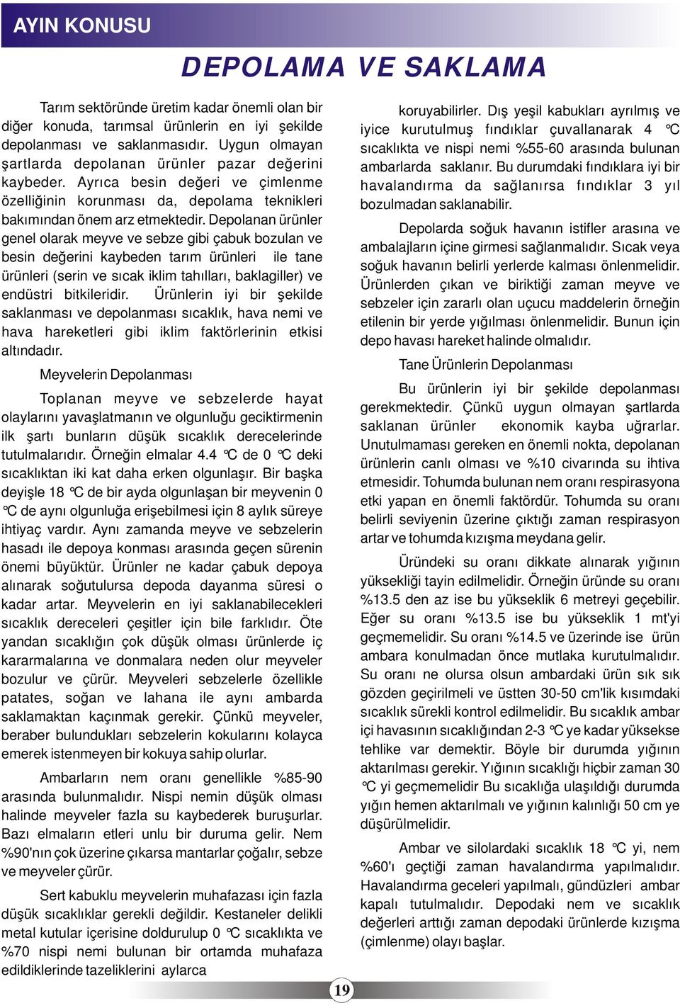 Depolanan ürünler genel olarak meyve ve sebze gibi çabuk bozulan ve besin değerini kaybeden tarım ürünleri ile tane ürünleri (serin ve sıcak iklim tahılları, baklagiller) ve endüstri bitkileridir.