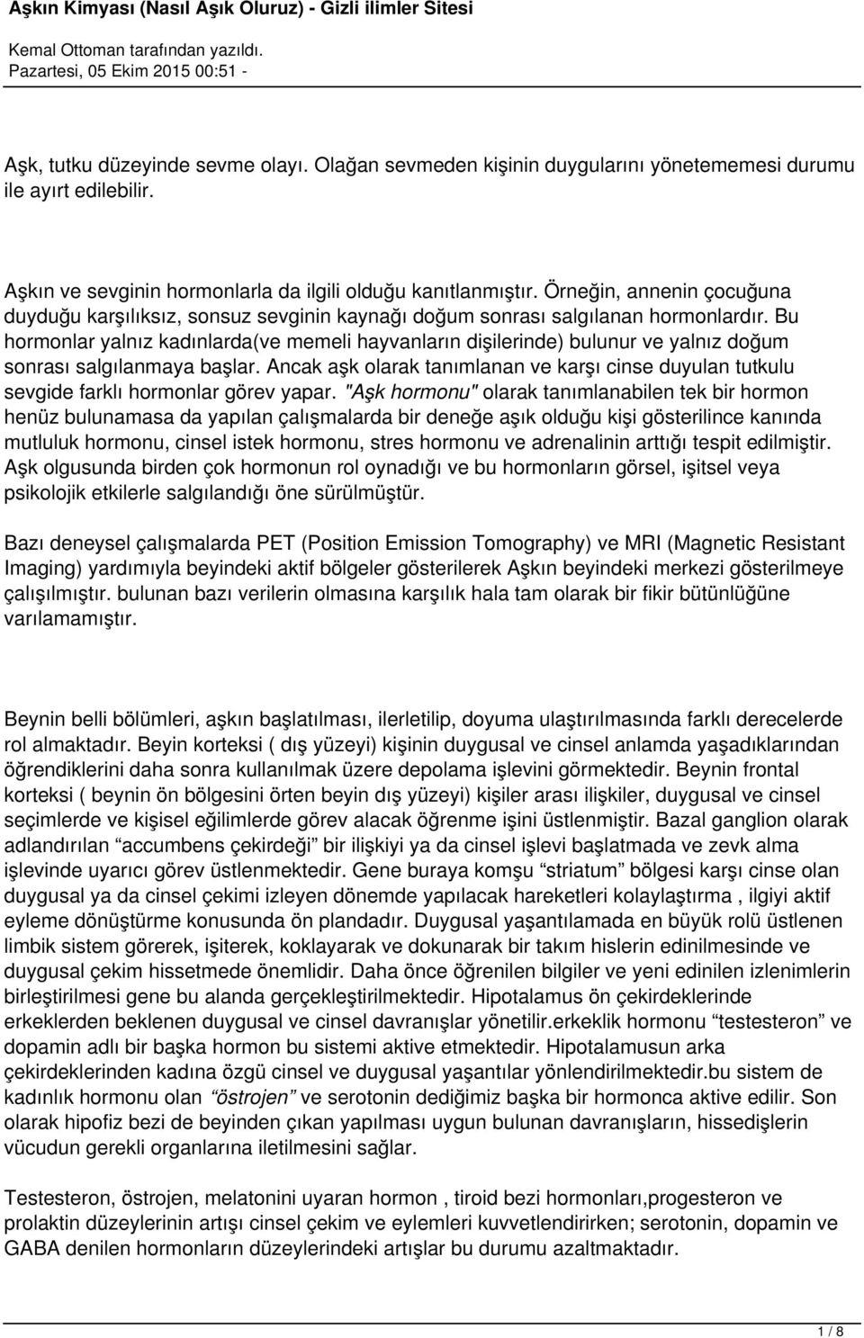 Bu hormonlar yalnız kadınlarda(ve memeli hayvanların dişilerinde) bulunur ve yalnız doğum sonrası salgılanmaya başlar.