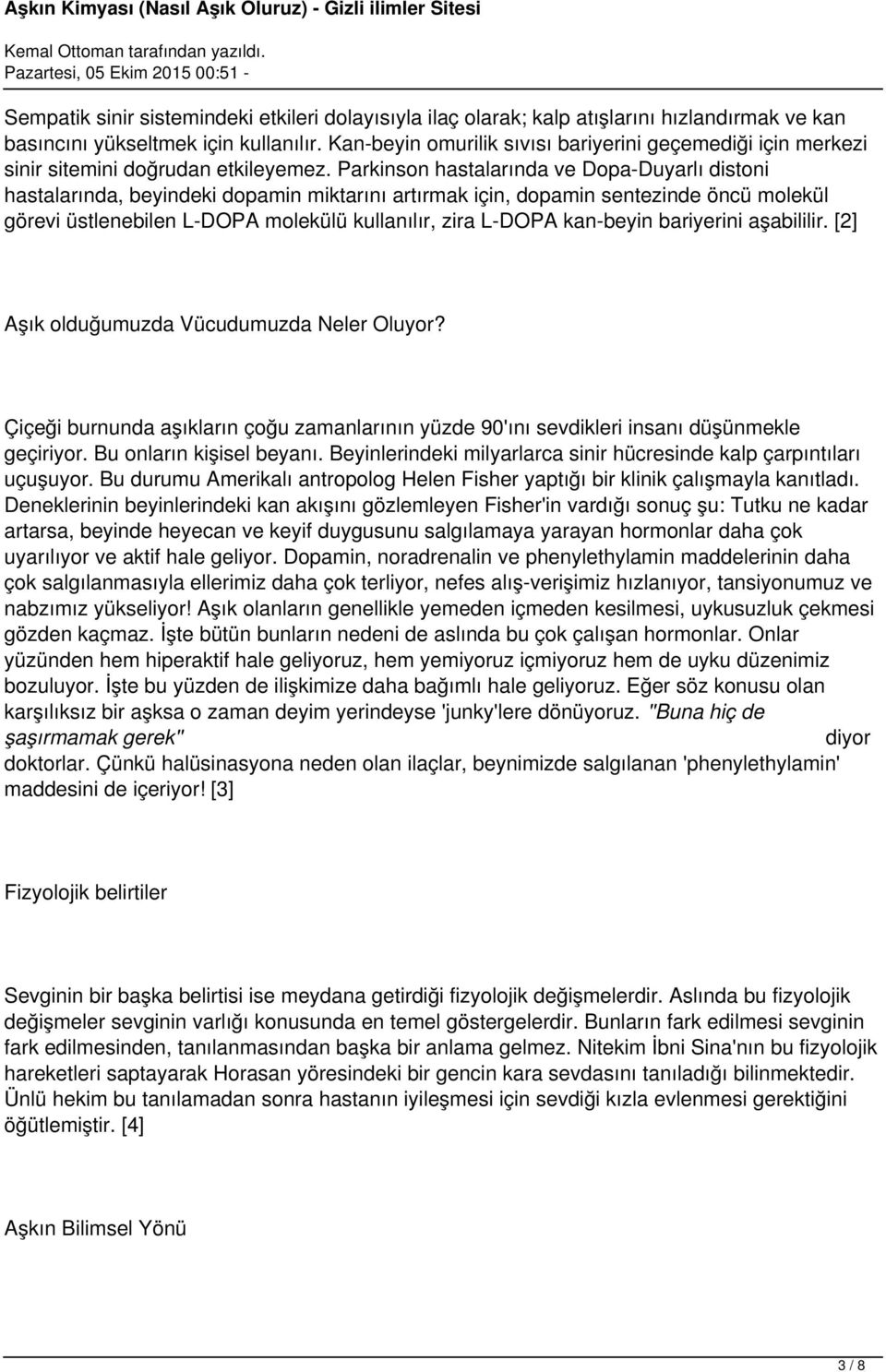 Parkinson hastalarında ve Dopa-Duyarlı distoni hastalarında, beyindeki dopamin miktarını artırmak için, dopamin sentezinde öncü molekül görevi üstlenebilen L-DOPA molekülü kullanılır, zira L-DOPA