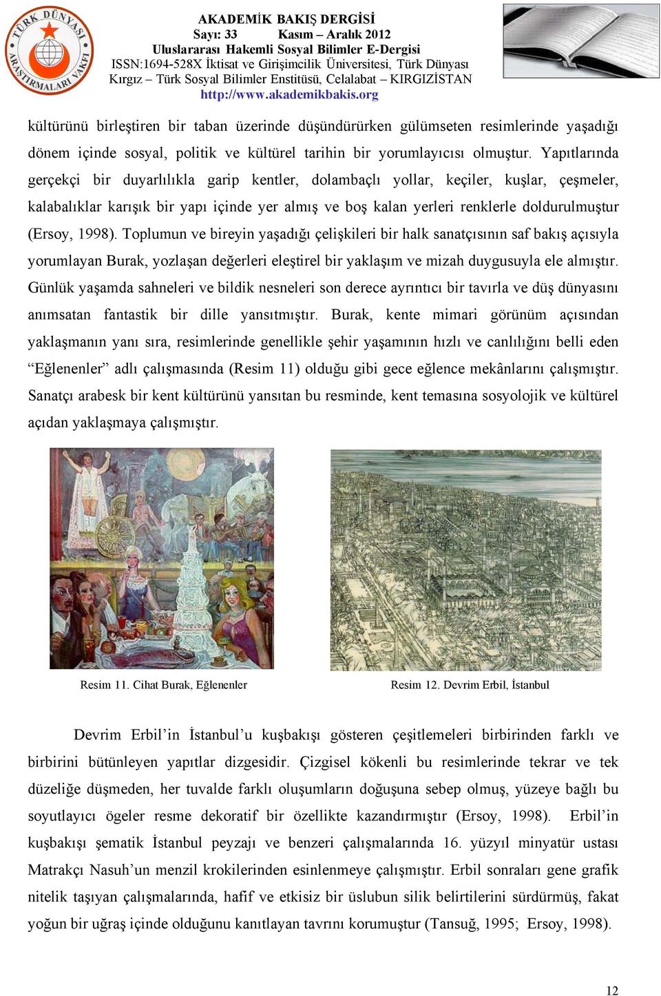 (Ersoy, 1998). Toplumun ve bireyin yaşadığı çelişkileri bir halk sanatçısının saf bakış açısıyla yorumlayan Burak, yozlaşan değerleri eleştirel bir yaklaşım ve mizah duygusuyla ele almıştır.