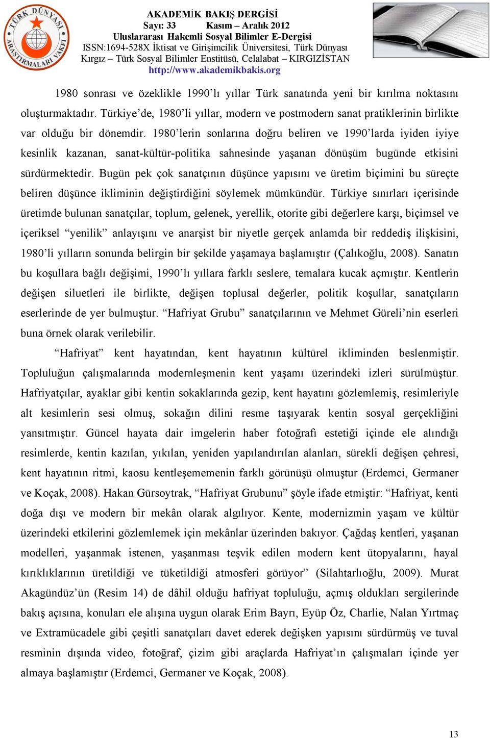 1980 lerin sonlarına doğru beliren ve 1990 larda iyiden iyiye kesinlik kazanan, sanat-kültür-politika sahnesinde yaşanan dönüşüm bugünde etkisini sürdürmektedir.