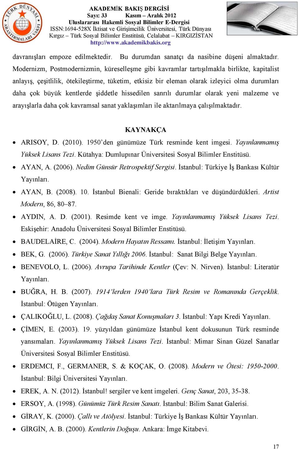 büyük kentlerde şiddetle hissedilen sanrılı durumlar olarak yeni malzeme ve arayışlarla daha çok kavramsal sanat yaklaşımları ile aktarılmaya çalışılmaktadır. KAYNAKÇA ARISOY, D. (2010).