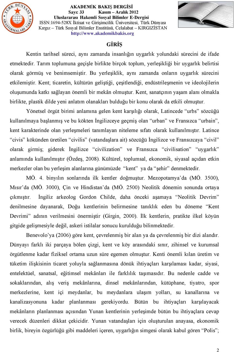 Kent; ticaretin, kültürün geliştiği, çeşitlendiği, endüstrileşmenin ve ideolojilerin oluşumunda katkı sağlayan önemli bir mekân olmuştur.