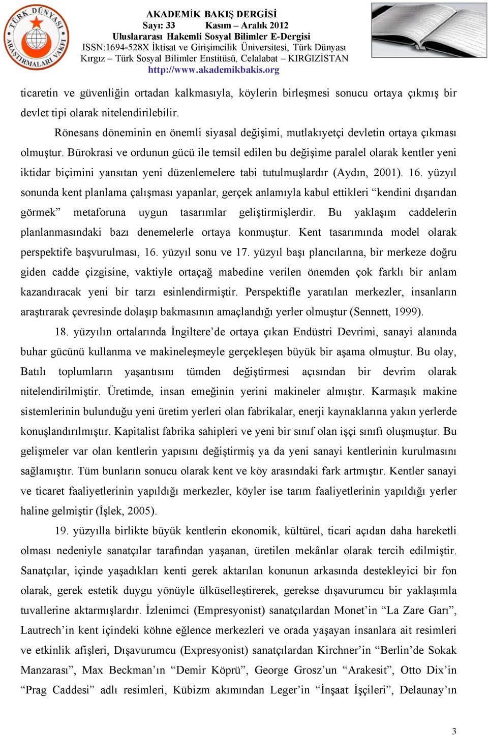 Bürokrasi ve ordunun gücü ile temsil edilen bu değişime paralel olarak kentler yeni iktidar biçimini yansıtan yeni düzenlemelere tabi tutulmuşlardır (Aydın, 2001). 16.