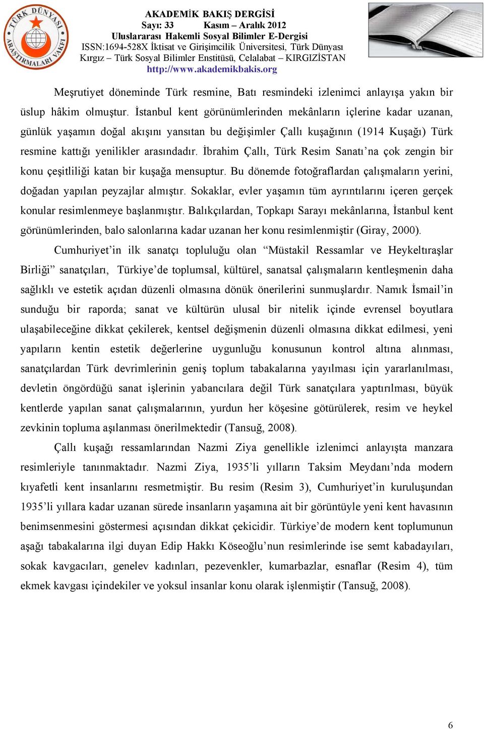 İbrahim Çallı, Türk Resim Sanatı na çok zengin bir konu çeşitliliği katan bir kuşağa mensuptur. Bu dönemde fotoğraflardan çalışmaların yerini, doğadan yapılan peyzajlar almıştır.