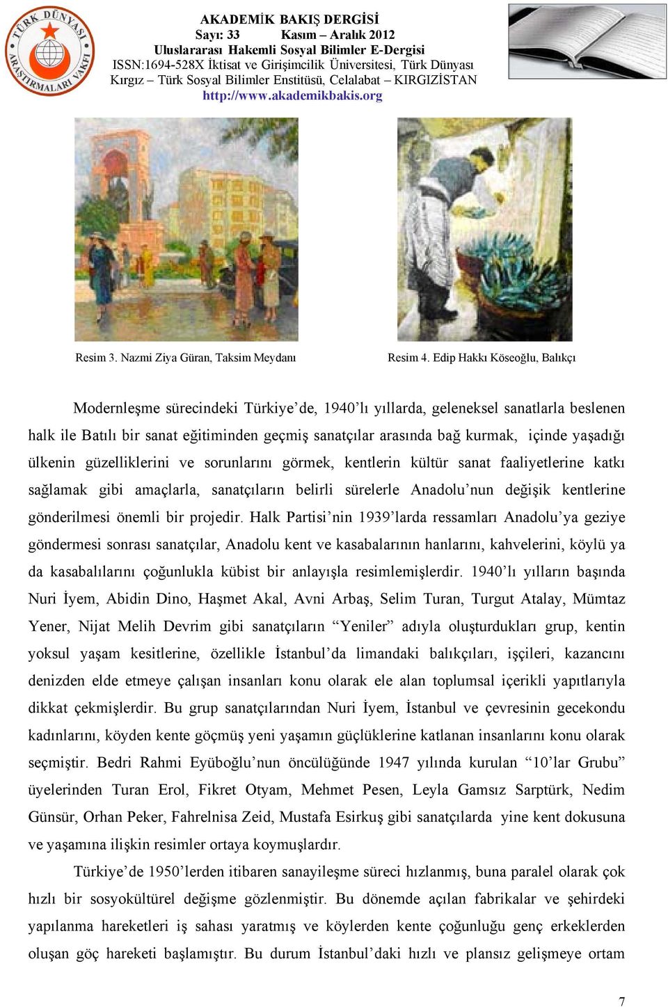 yaşadığı ülkenin güzelliklerini ve sorunlarını görmek, kentlerin kültür sanat faaliyetlerine katkı sağlamak gibi amaçlarla, sanatçıların belirli sürelerle Anadolu nun değişik kentlerine gönderilmesi